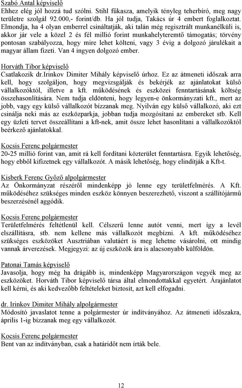 mire lehet költeni, vagy 3 évig a dolgozó járulékait a magyar állam fizeti. Van 4 ingyen dolgozó ember. Horváth Tibor képviselő Csatlakozik dr.irinkov Dimiter Mihály képviselő úrhoz.