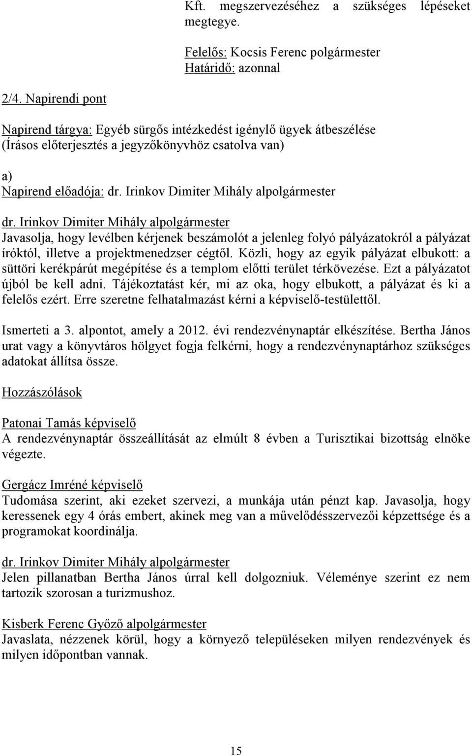 beszámolót a jelenleg folyó pályázatokról a pályázat íróktól, illetve a projektmenedzser cégtől.