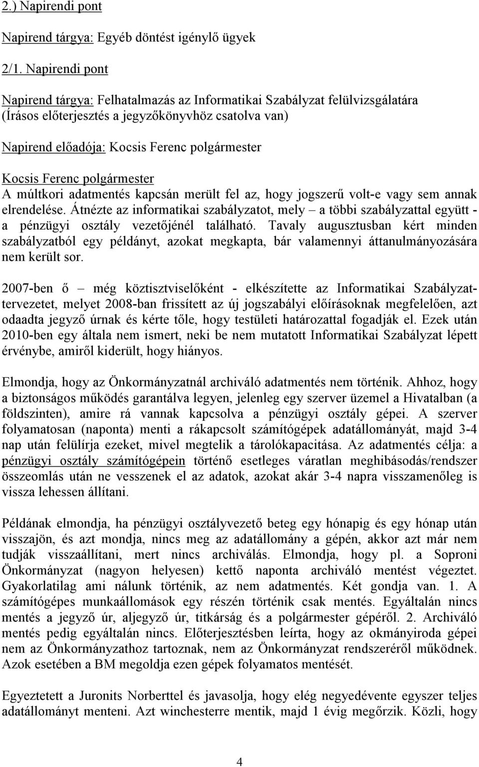 fel az, hogy jogszerű volt-e vagy sem annak elrendelése. Átnézte az informatikai szabályzatot, mely a többi szabályzattal együtt - a pénzügyi osztály vezetőjénél található.