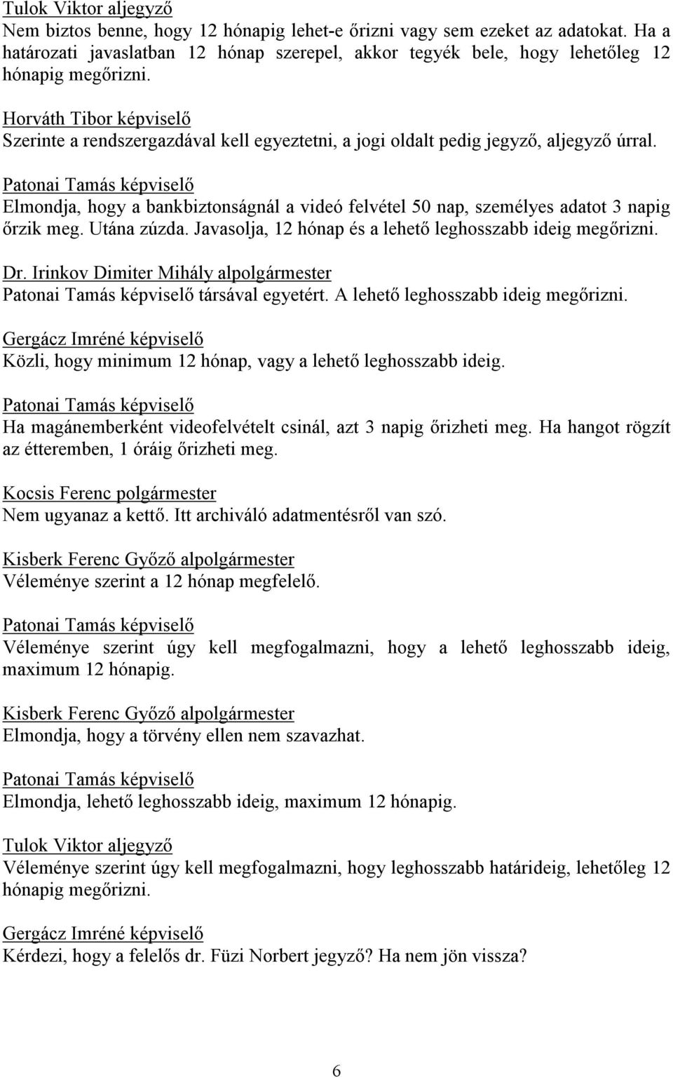 Horváth Tibor képviselő Szerinte a rendszergazdával kell egyeztetni, a jogi oldalt pedig jegyző, aljegyző úrral.