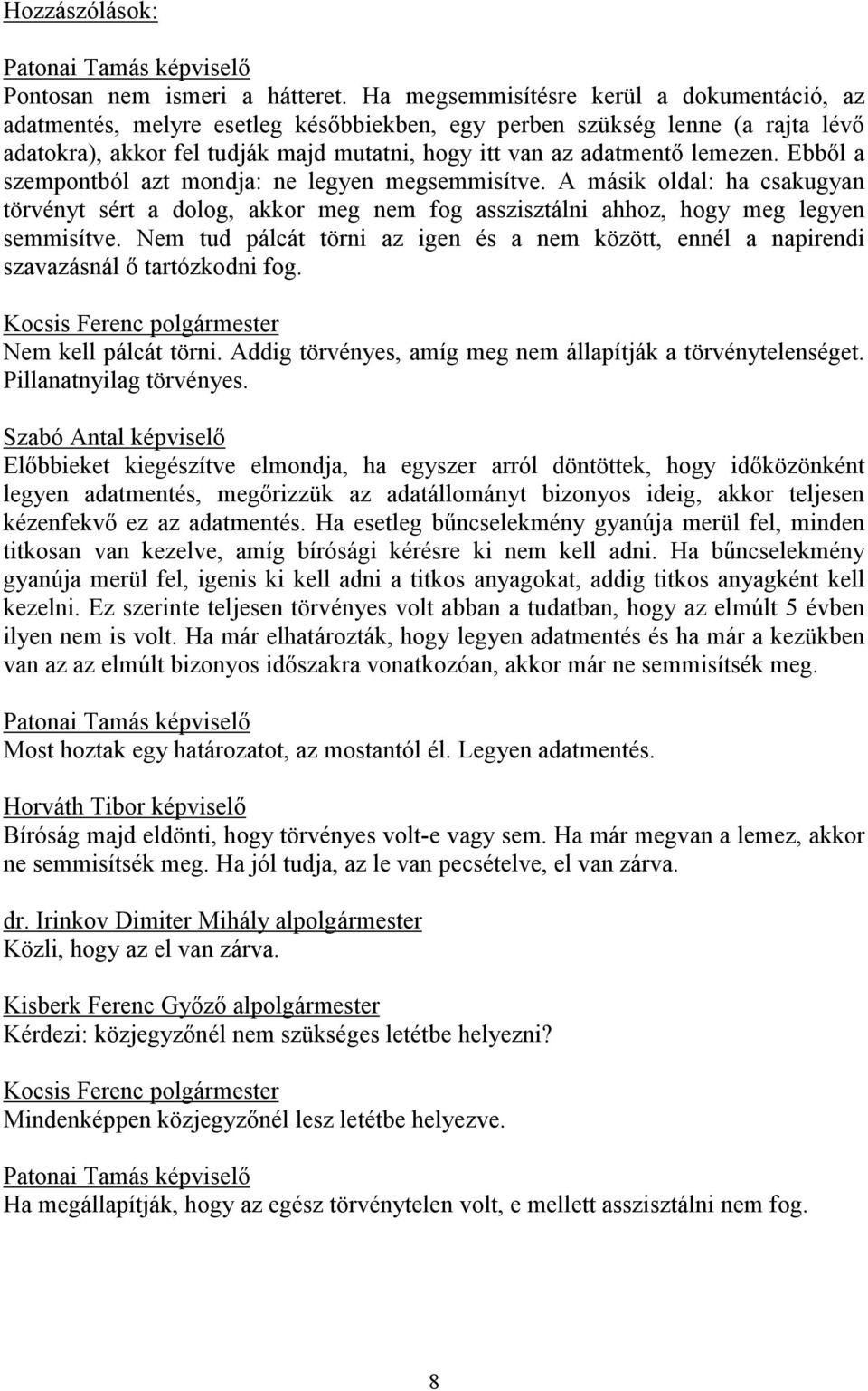 Ebből a szempontból azt mondja: ne legyen megsemmisítve. A másik oldal: ha csakugyan törvényt sért a dolog, akkor meg nem fog asszisztálni ahhoz, hogy meg legyen semmisítve.