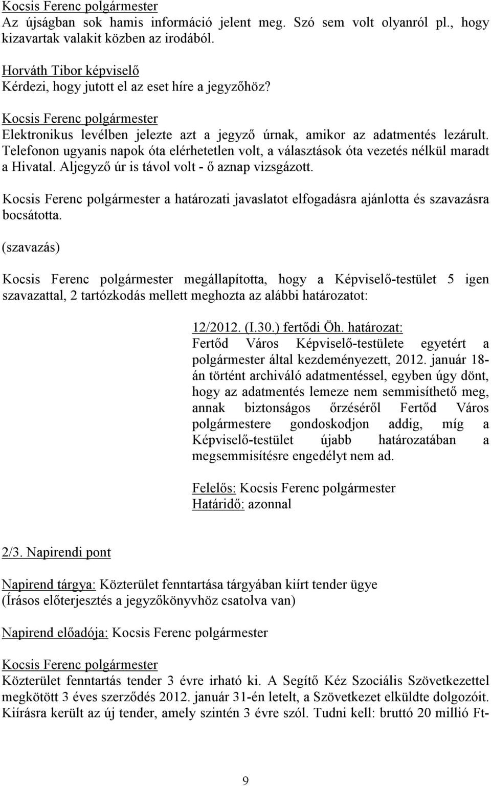 Aljegyző úr is távol volt - ő aznap vizsgázott. a határozati javaslatot elfogadásra ajánlotta és szavazásra bocsátotta.