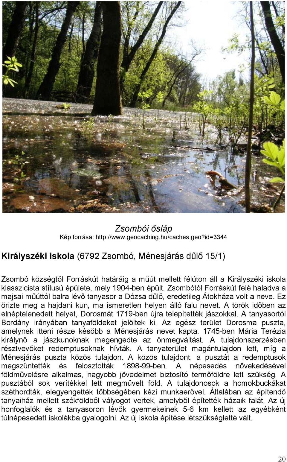 id=3344 Királyszéki iskola (6792 Zsombó, Ménesjárás dűlő 15/1) Zsombó községtől Forráskút határáig a műút mellett félúton áll a Királyszéki iskola klasszicista stílusú épülete, mely 1904-ben épült.