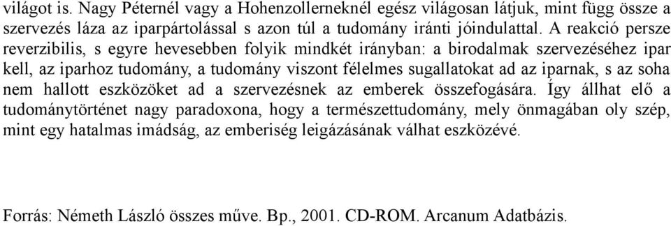 sugallatokat ad az iparnak, s az soha nem hallott eszközöket ad a szervezésnek az emberek összefogására.