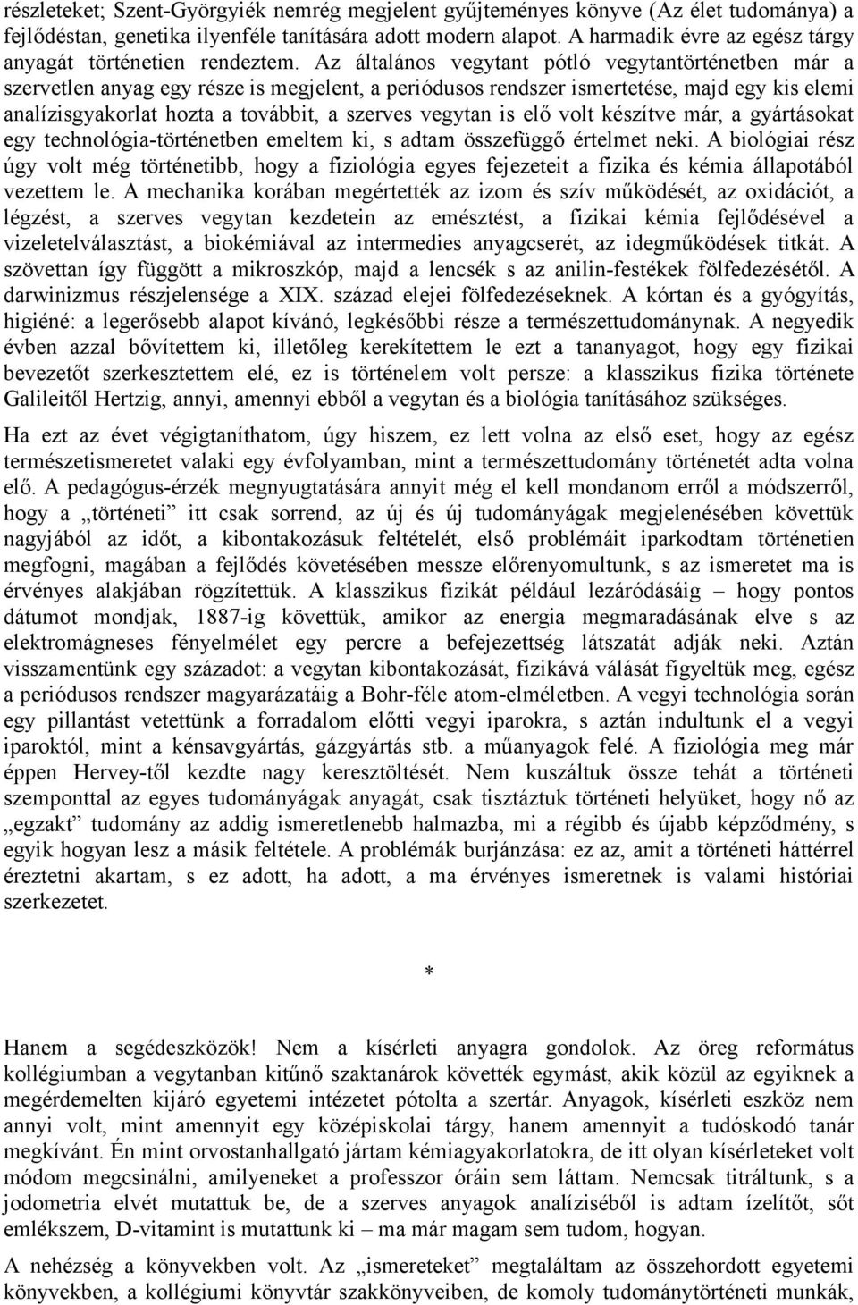 Az általános vegytant pótló vegytantörténetben már a szervetlen anyag egy része is megjelent, a periódusos rendszer ismertetése, majd egy kis elemi analízisgyakorlat hozta a továbbit, a szerves