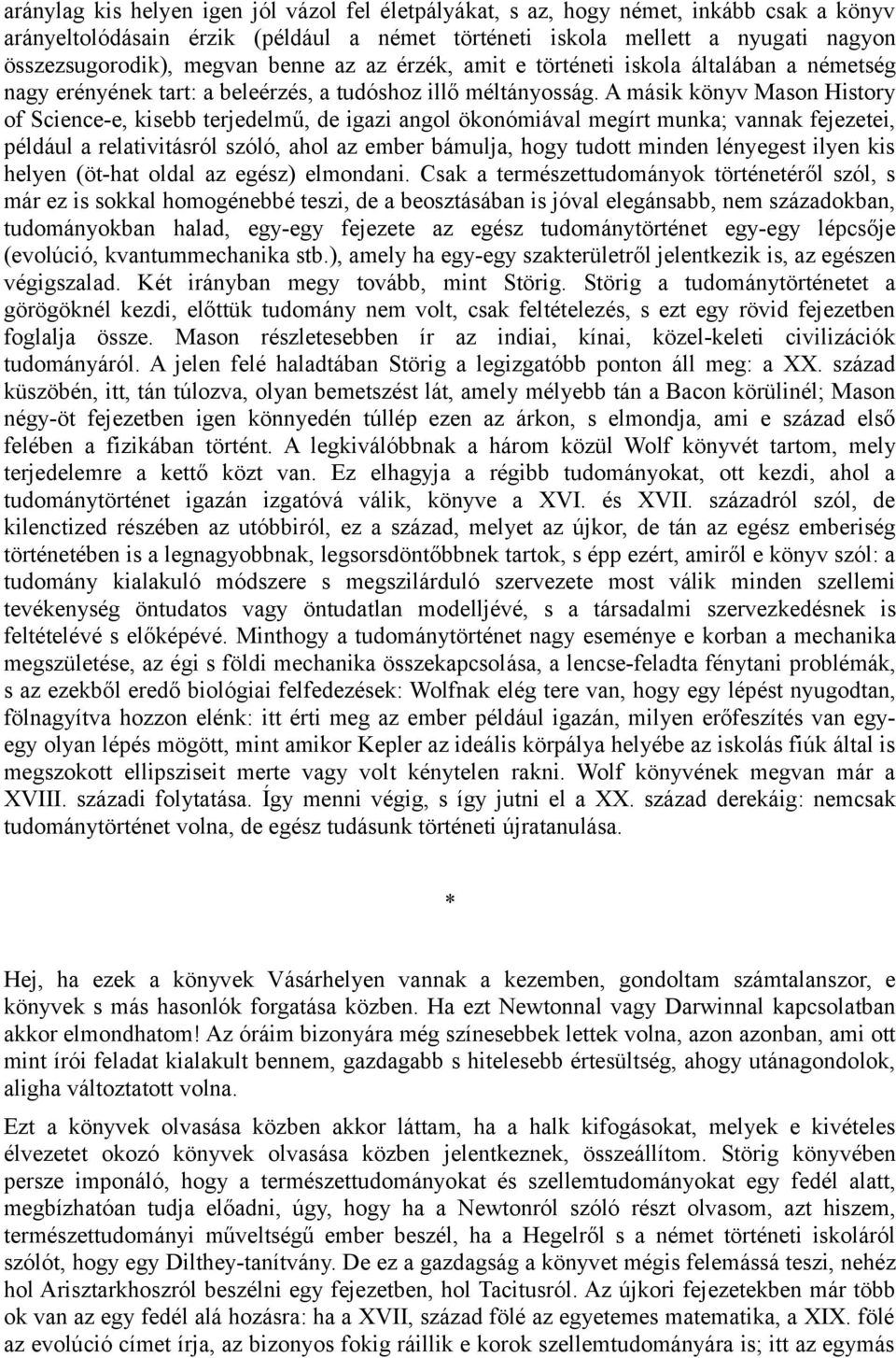 A másik könyv Mason History of Science-e, kisebb terjedelmű, de igazi angol ökonómiával megírt munka; vannak fejezetei, például a relativitásról szóló, ahol az ember bámulja, hogy tudott minden