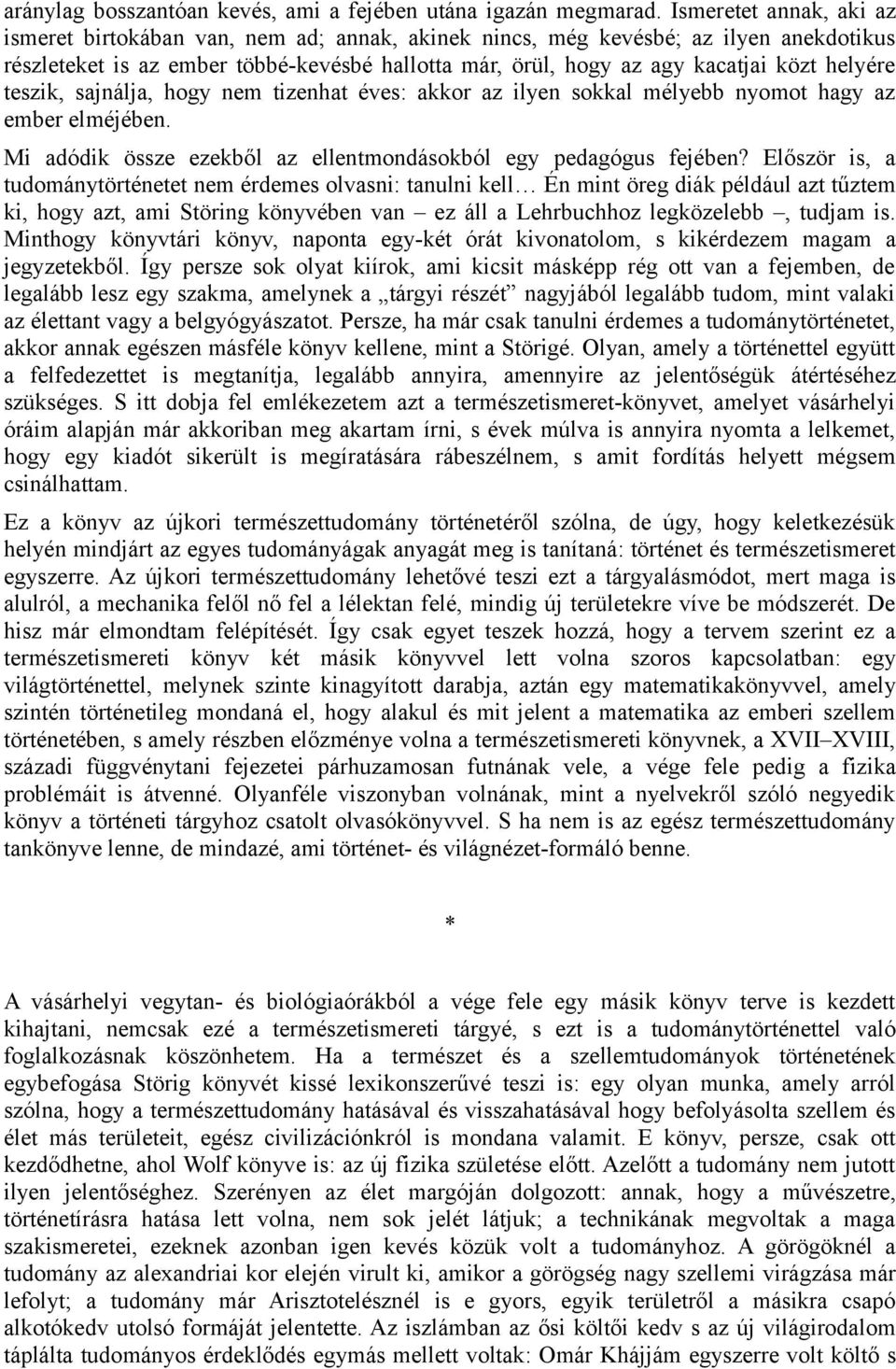 helyére teszik, sajnálja, hogy nem tizenhat éves: akkor az ilyen sokkal mélyebb nyomot hagy az ember elméjében. Mi adódik össze ezekből az ellentmondásokból egy pedagógus fejében?