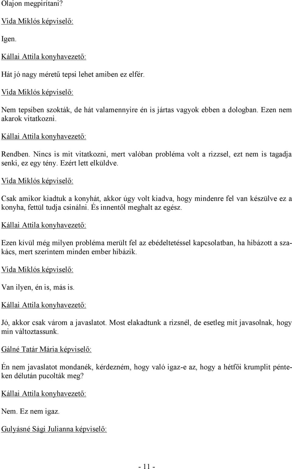 Csak amikor kiadtuk a konyhát, akkor úgy volt kiadva, hogy mindenre fel van készülve ez a konyha, fettül tudja csinálni. És innentől meghalt az egész.