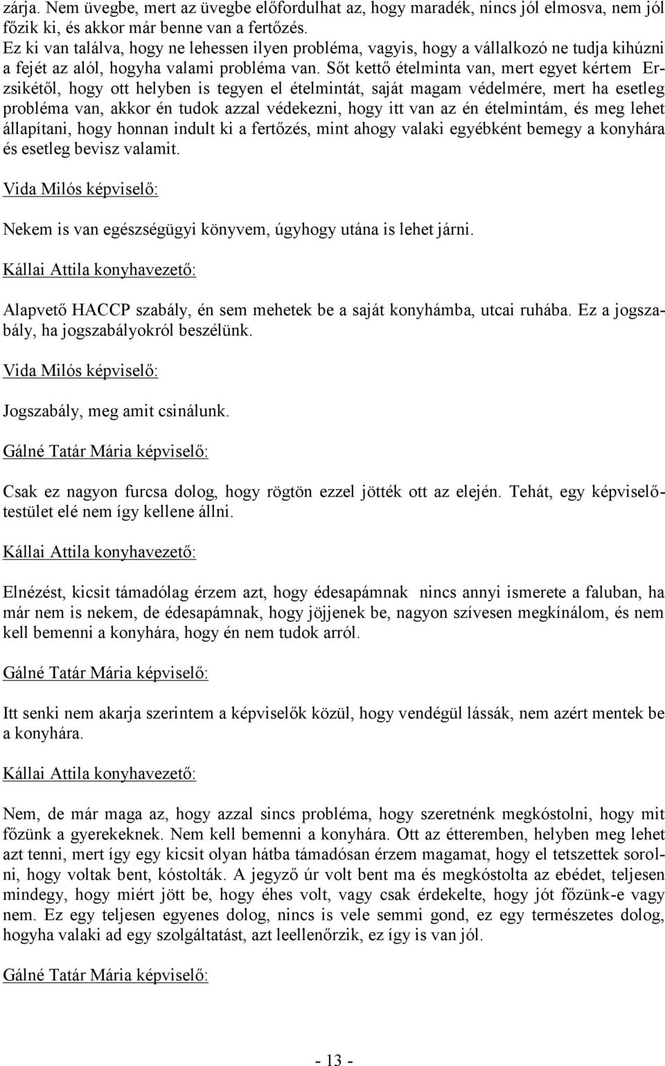 Sőt kettő ételminta van, mert egyet kértem Erzsikétől, hogy ott helyben is tegyen el ételmintát, saját magam védelmére, mert ha esetleg probléma van, akkor én tudok azzal védekezni, hogy itt van az