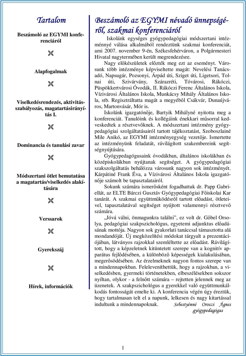 Iskolánk egységes gyógypedagógiai módszertani intézménnyé válása alkalmából rendeztünk szakmai konferenciát, ami 2007.