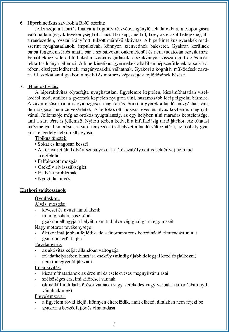 Gyakran kerülnek bajba függelemsértés miatt, bár a szabályokat önkéntelenül és nem tudatosan szegik meg.