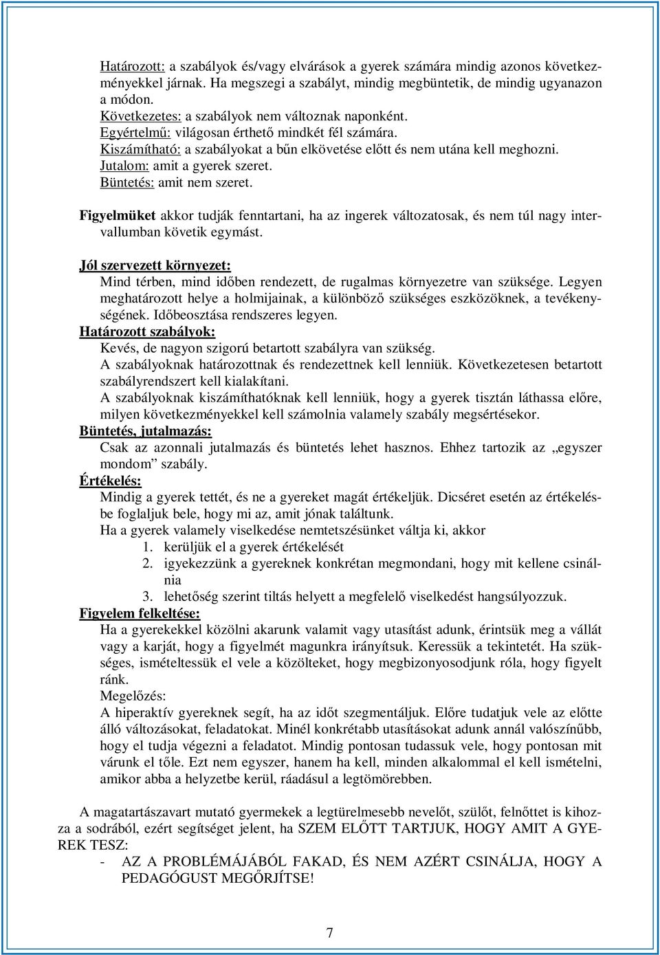 Jutalom: amit a gyerek szeret. Büntetés: amit nem szeret. Figyelmüket akkor tudják fenntartani, ha az ingerek változatosak, és nem túl nagy intervallumban követik egymást.