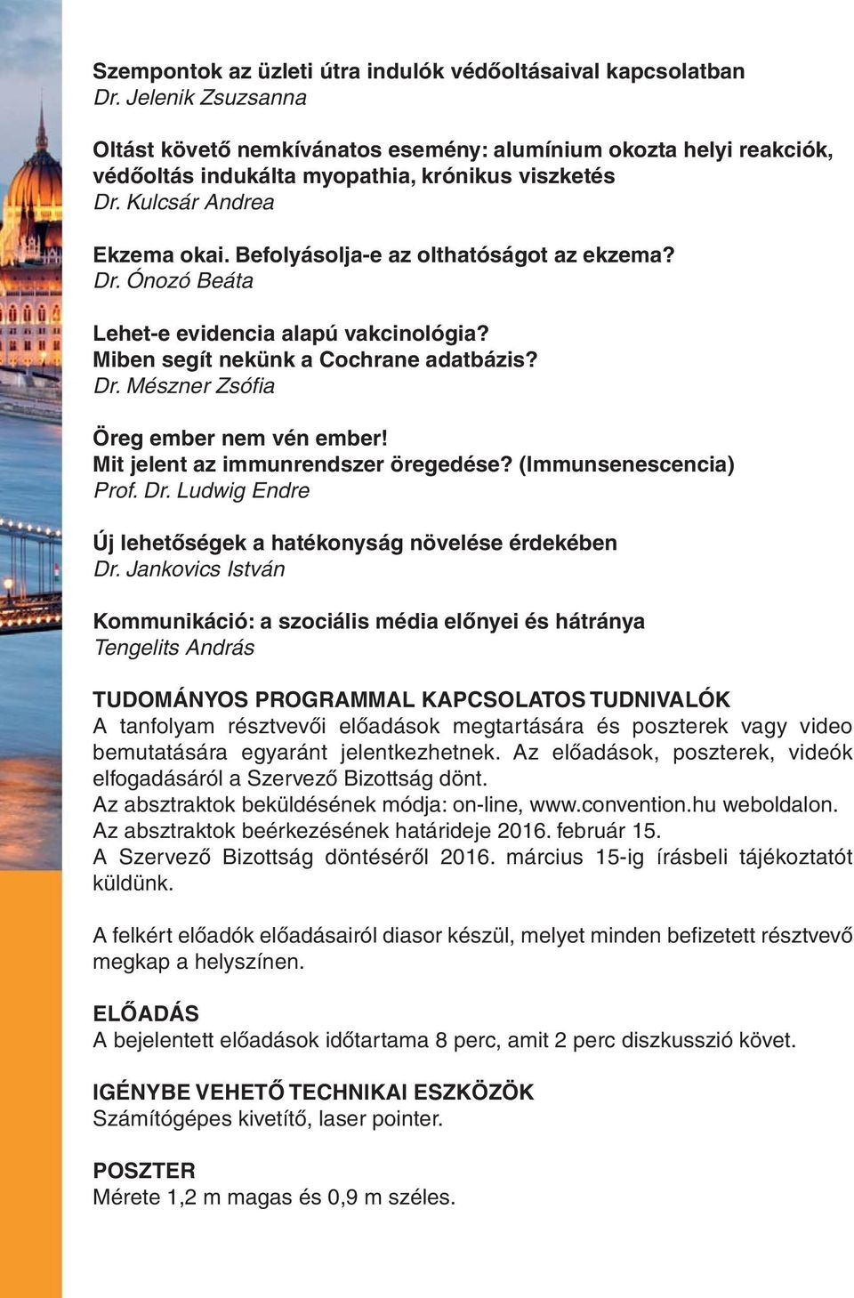 Befolyásolja-e az olthatóságot az ekzema? Dr. Ónozó Beáta Lehet-e evidencia alapú vakcinológia? Miben segít nekünk a Cochrane adatbázis? Dr. Mészner Zsófia Öreg ember nem vén ember!