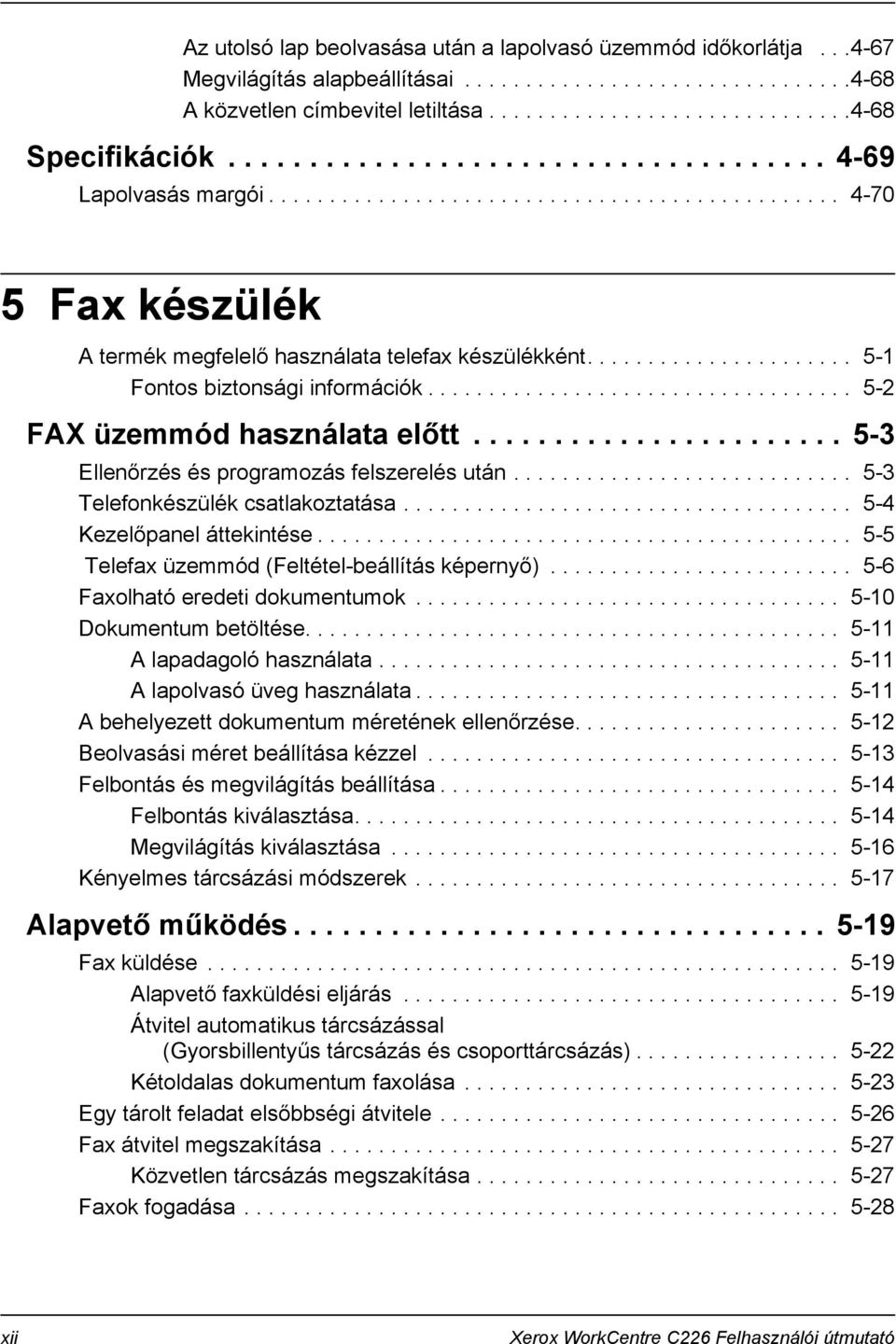 ..................... 5-1 Fontos biztonsági információk................................... 5-2 FAX üzemmód használata előtt....................... 5-3 Ellenőrzés és programozás felszerelés után.