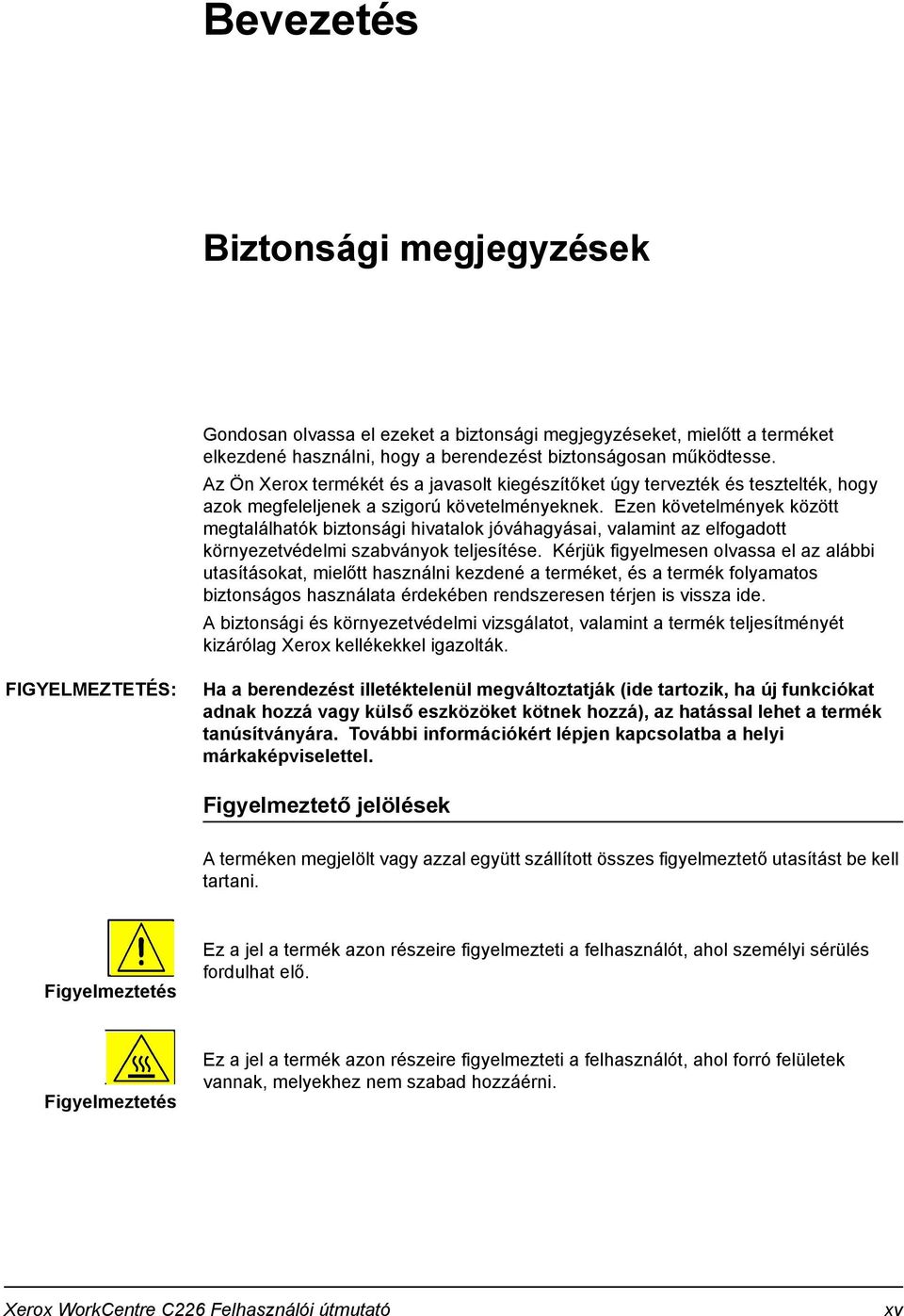 Ezen követelmények között megtalálhatók biztonsági hivatalok jóváhagyásai, valamint az elfogadott környezetvédelmi szabványok teljesítése.