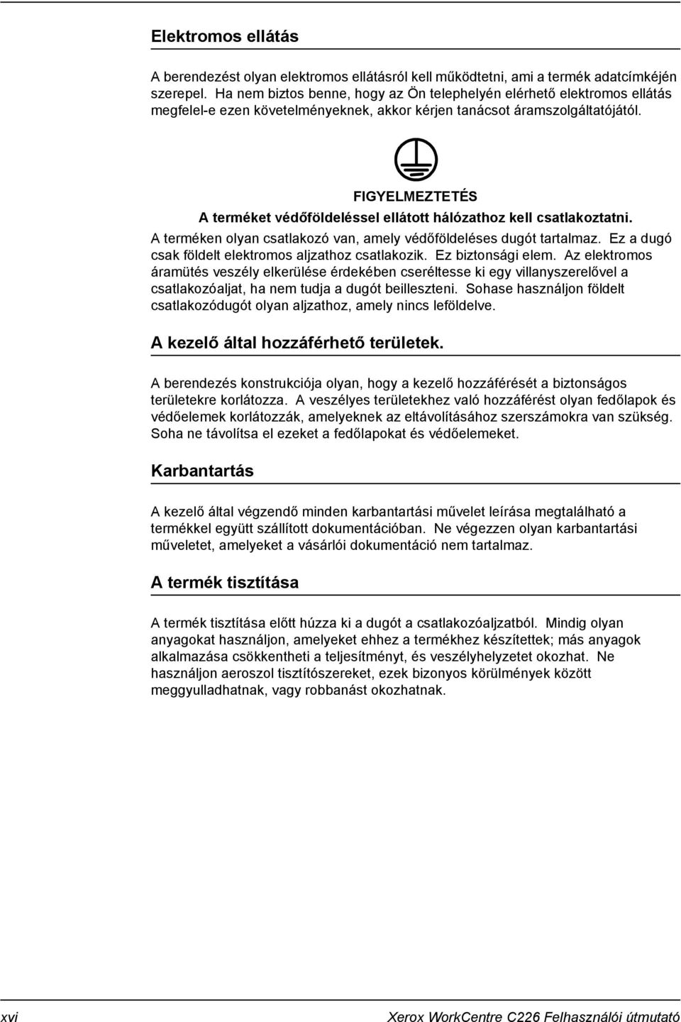 FIGYELMEZTETÉS A terméket védőföldeléssel ellátott hálózathoz kell csatlakoztatni. A terméken olyan csatlakozó van, amely védőföldeléses dugót tartalmaz.