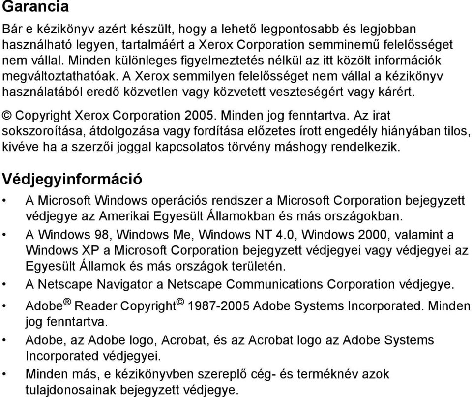 A Xerox semmilyen felelősséget nem vállal a kézikönyv használatából eredő közvetlen vagy közvetett veszteségért vagy kárért. Copyright Xerox Corporation 2005. Minden jog fenntartva.