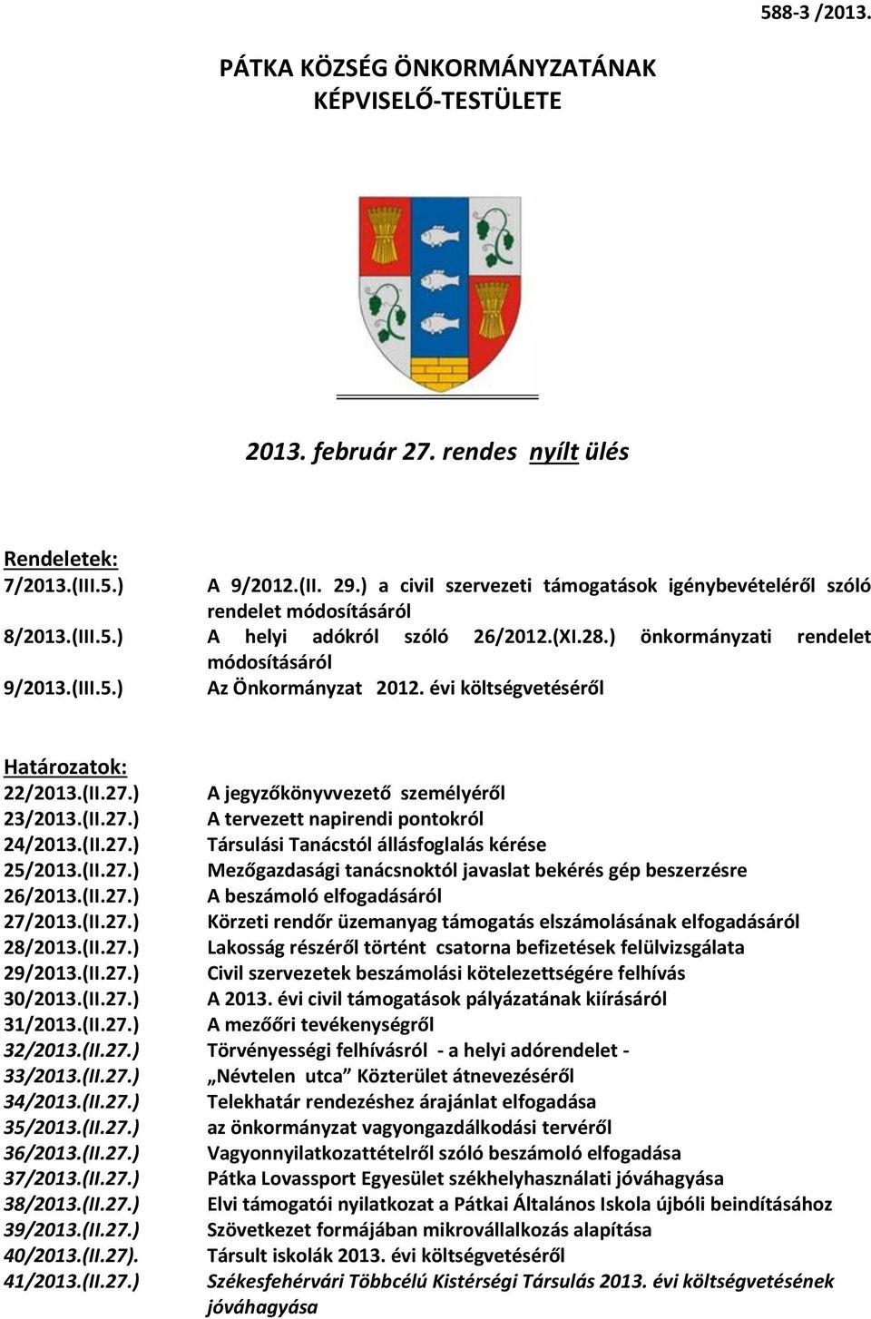 évi költségvetéséről Határozatok: 22/2013.(II.27.) A jegyzőkönyvvezető személyéről 23/2013.(II.27.) A tervezett napirendi pontokról 24/2013.(II.27.) Társulási Tanácstól állásfoglalás kérése 25/2013.