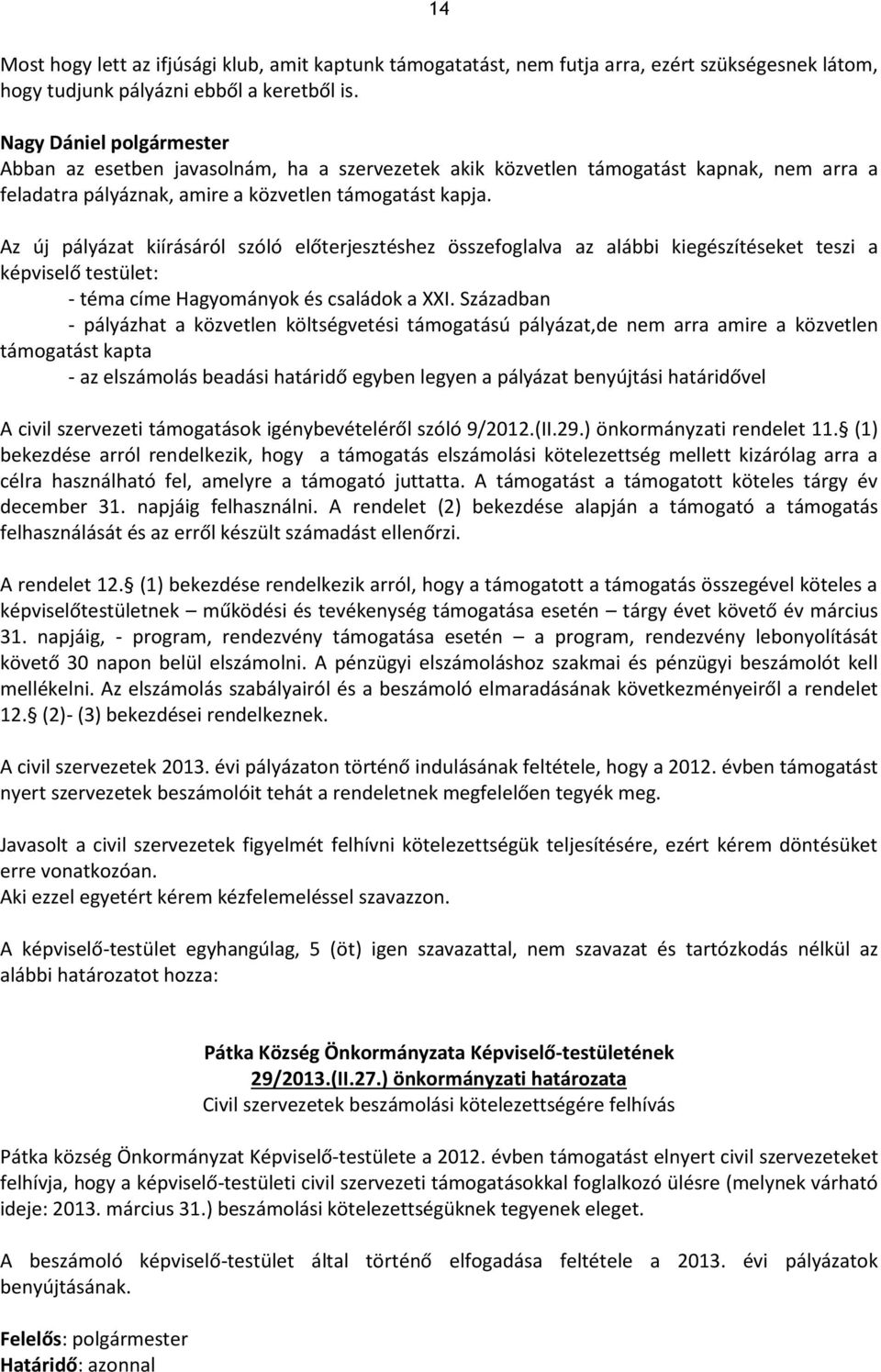 Az új pályázat kiírásáról szóló előterjesztéshez összefoglalva az alábbi kiegészítéseket teszi a képviselő testület: - téma címe Hagyományok és családok a XXI.