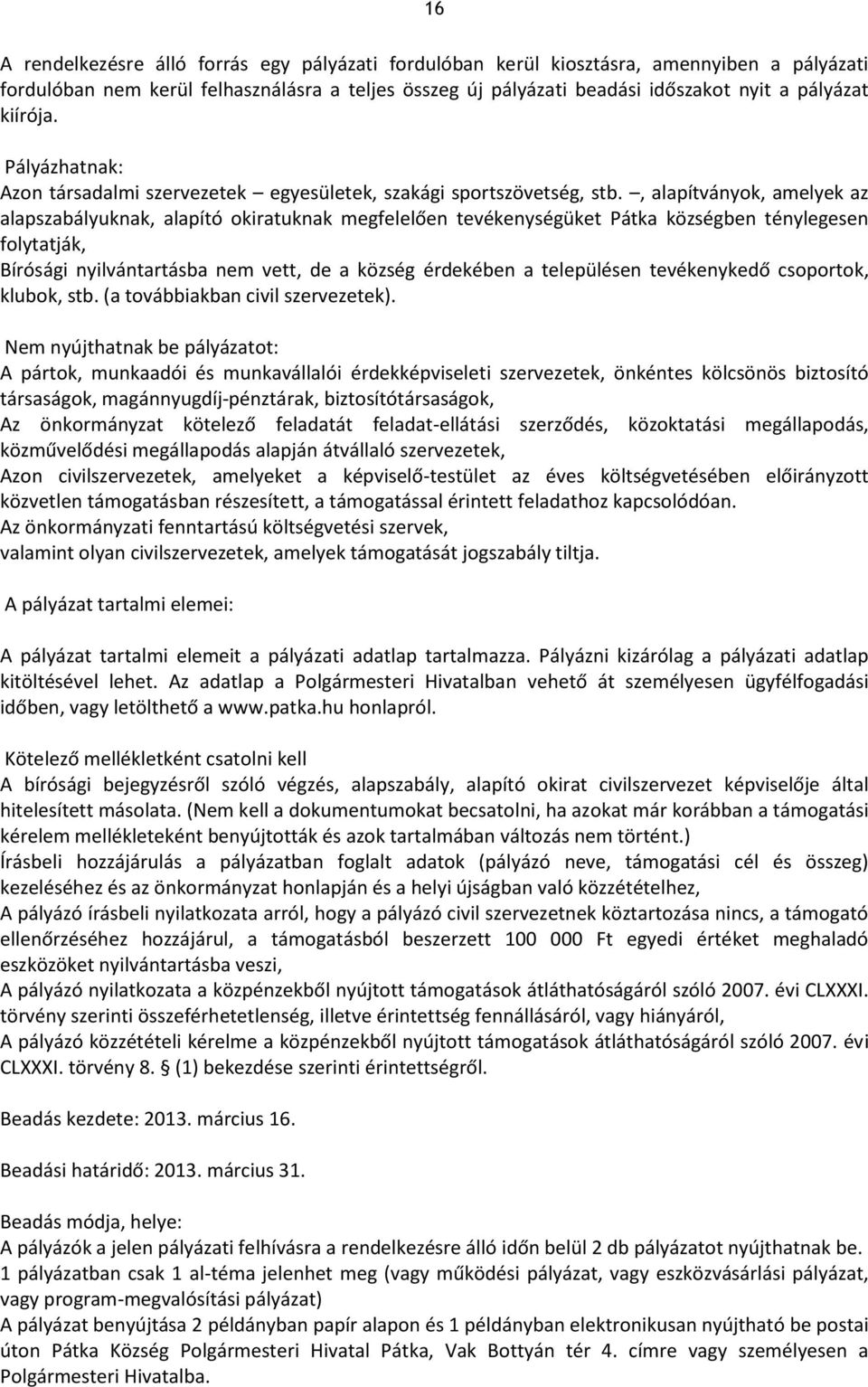 , alapítványok, amelyek az alapszabályuknak, alapító okiratuknak megfelelően tevékenységüket Pátka községben ténylegesen folytatják, Bírósági nyilvántartásba nem vett, de a község érdekében a