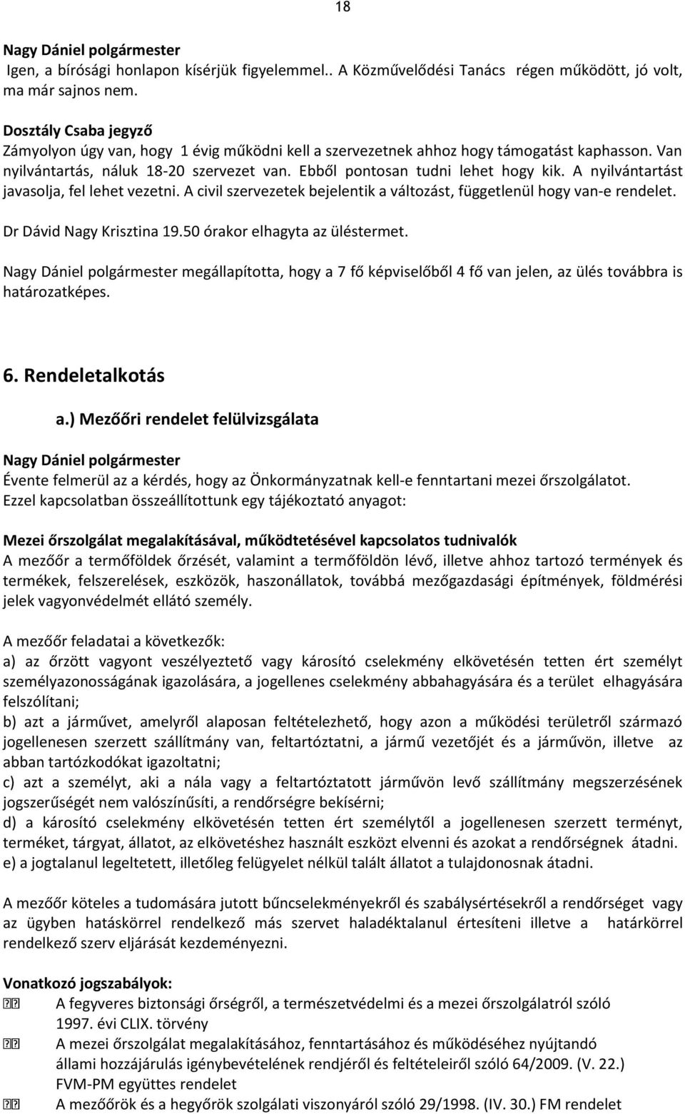 A nyilvántartást javasolja, fel lehet vezetni. A civil szervezetek bejelentik a változást, függetlenül hogy van-e rendelet. Dr Dávid Nagy Krisztina 19.50 órakor elhagyta az üléstermet.