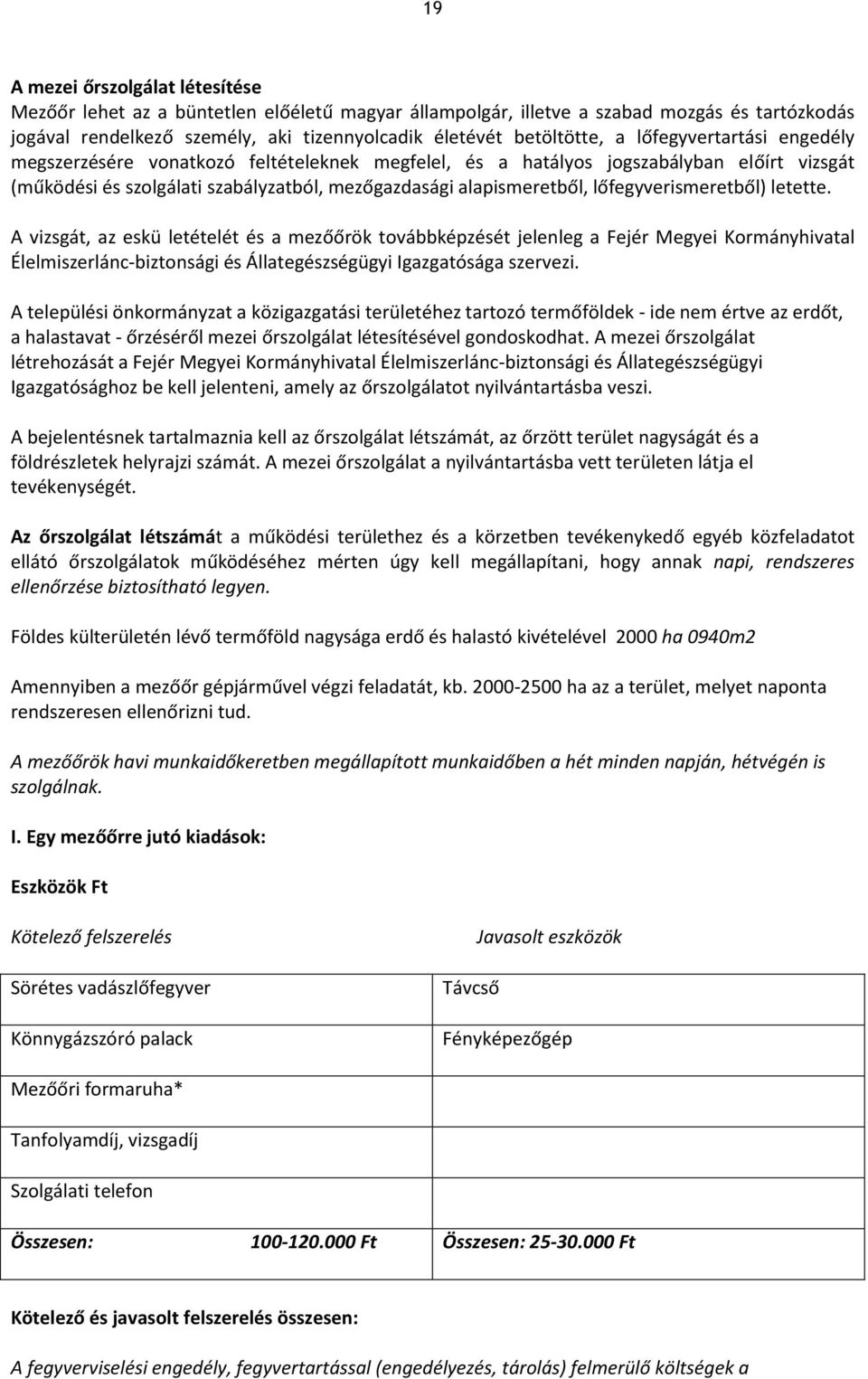 lőfegyverismeretből) letette. A vizsgát, az eskü letételét és a mezőőrök továbbképzését jelenleg a Fejér Megyei Kormányhivatal Élelmiszerlánc-biztonsági és Állategészségügyi Igazgatósága szervezi.