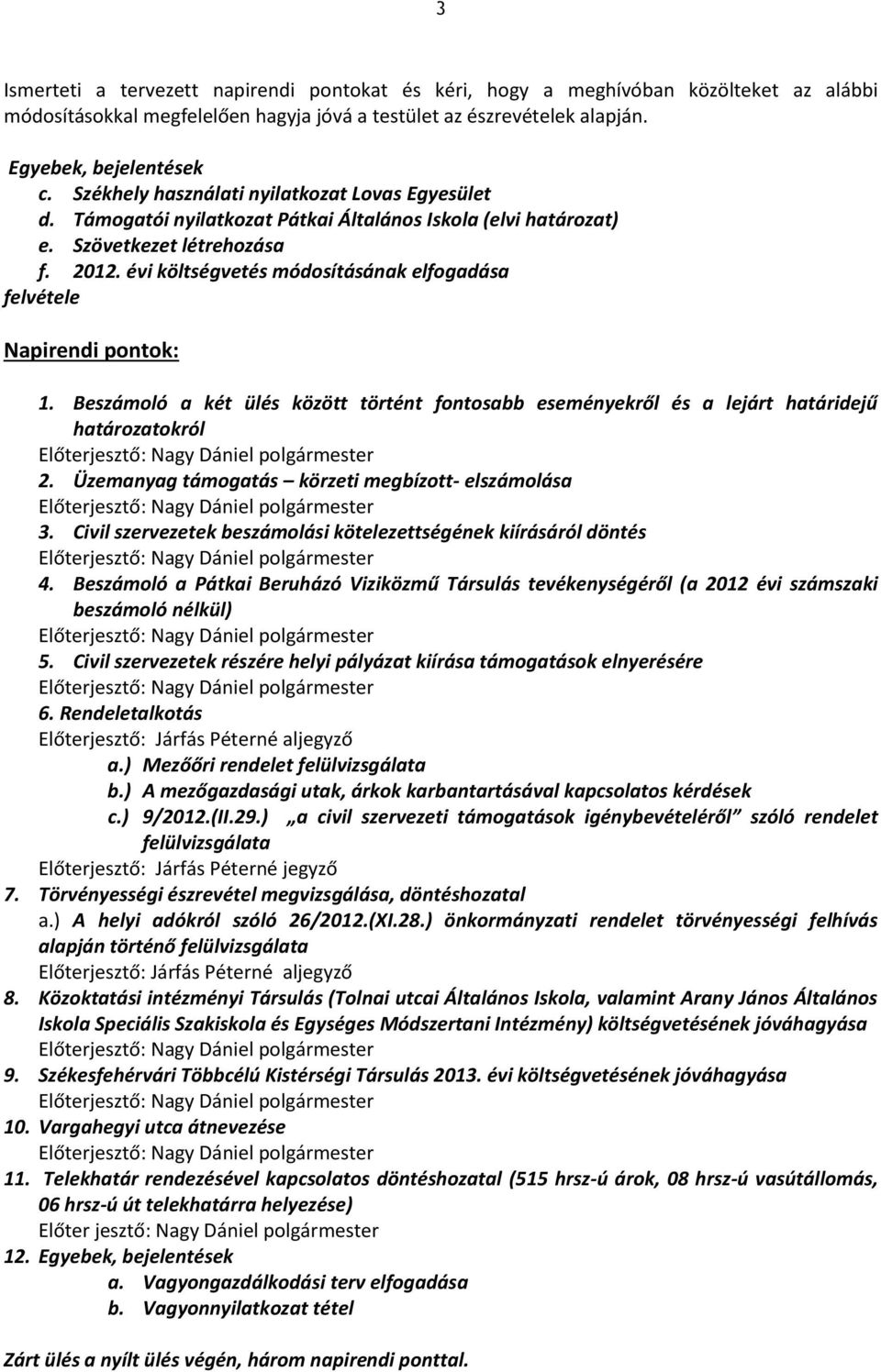 évi költségvetés módosításának elfogadása felvétele Napirendi pontok: 1. Beszámoló a két ülés között történt fontosabb eseményekről és a lejárt határidejű határozatokról Előterjesztő: 2.