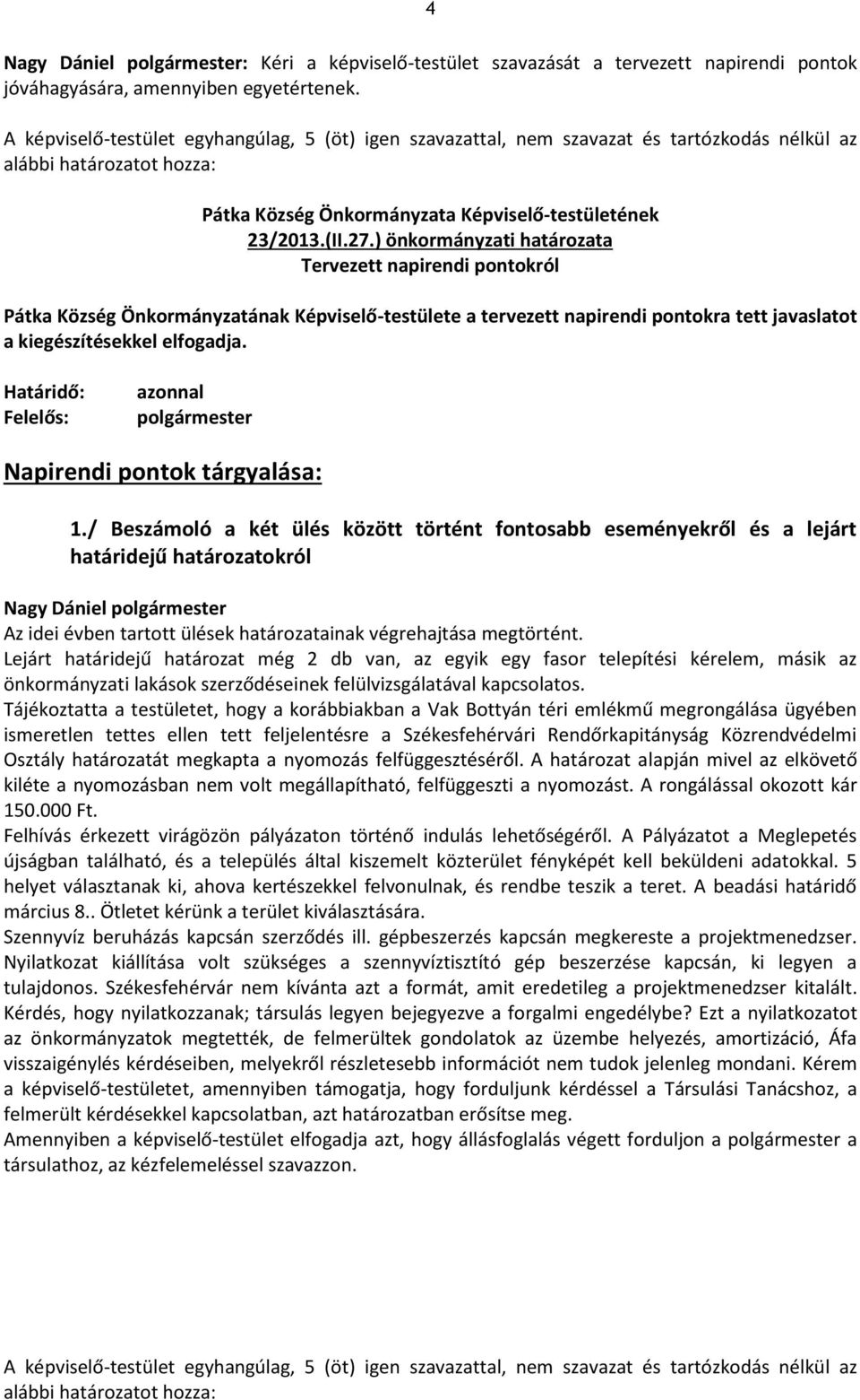 ) önkormányzati határozata Tervezett napirendi pontokról Pátka Község Önkormányzatának Képviselő-testülete a tervezett napirendi pontokra tett javaslatot a kiegészítésekkel elfogadja.