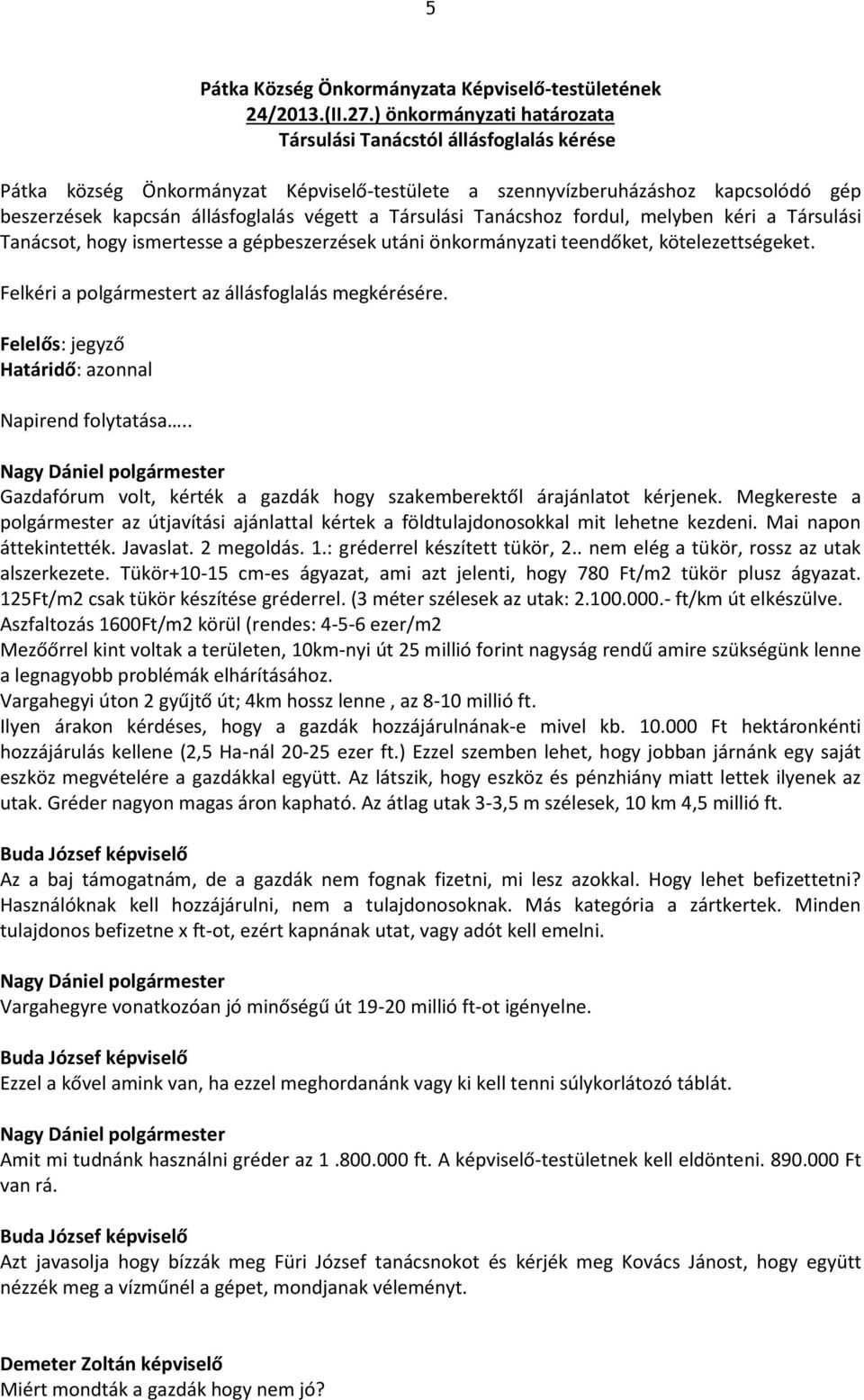 Társulási Tanácshoz fordul, melyben kéri a Társulási Tanácsot, hogy ismertesse a gépbeszerzések utáni önkormányzati teendőket, kötelezettségeket. Felkéri a polgármestert az állásfoglalás megkérésére.