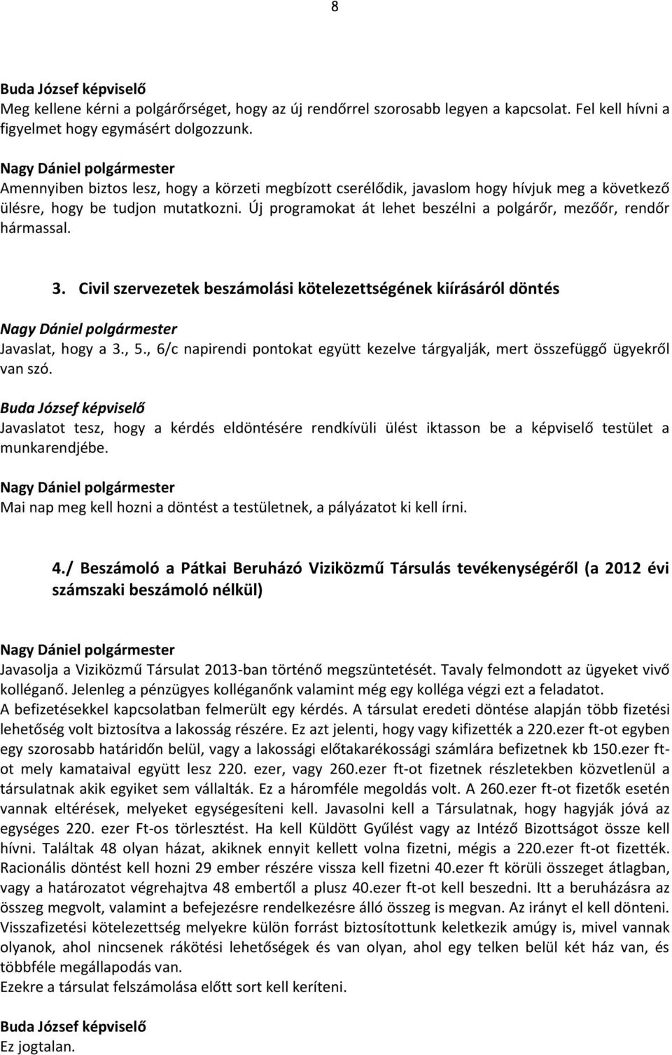 Új programokat át lehet beszélni a polgárőr, mezőőr, rendőr hármassal. 3. Civil szervezetek beszámolási kötelezettségének kiírásáról döntés Javaslat, hogy a 3., 5.