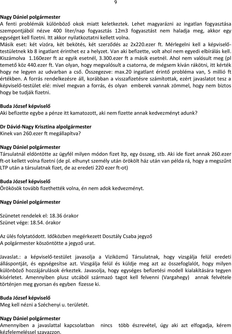 Másik eset: két vízóra, két bekötés, két szerződés az 2x220.ezer ft. Mérlegelni kell a képviselőtestületnek kb 8 ingatlant érinthet ez a helyzet.