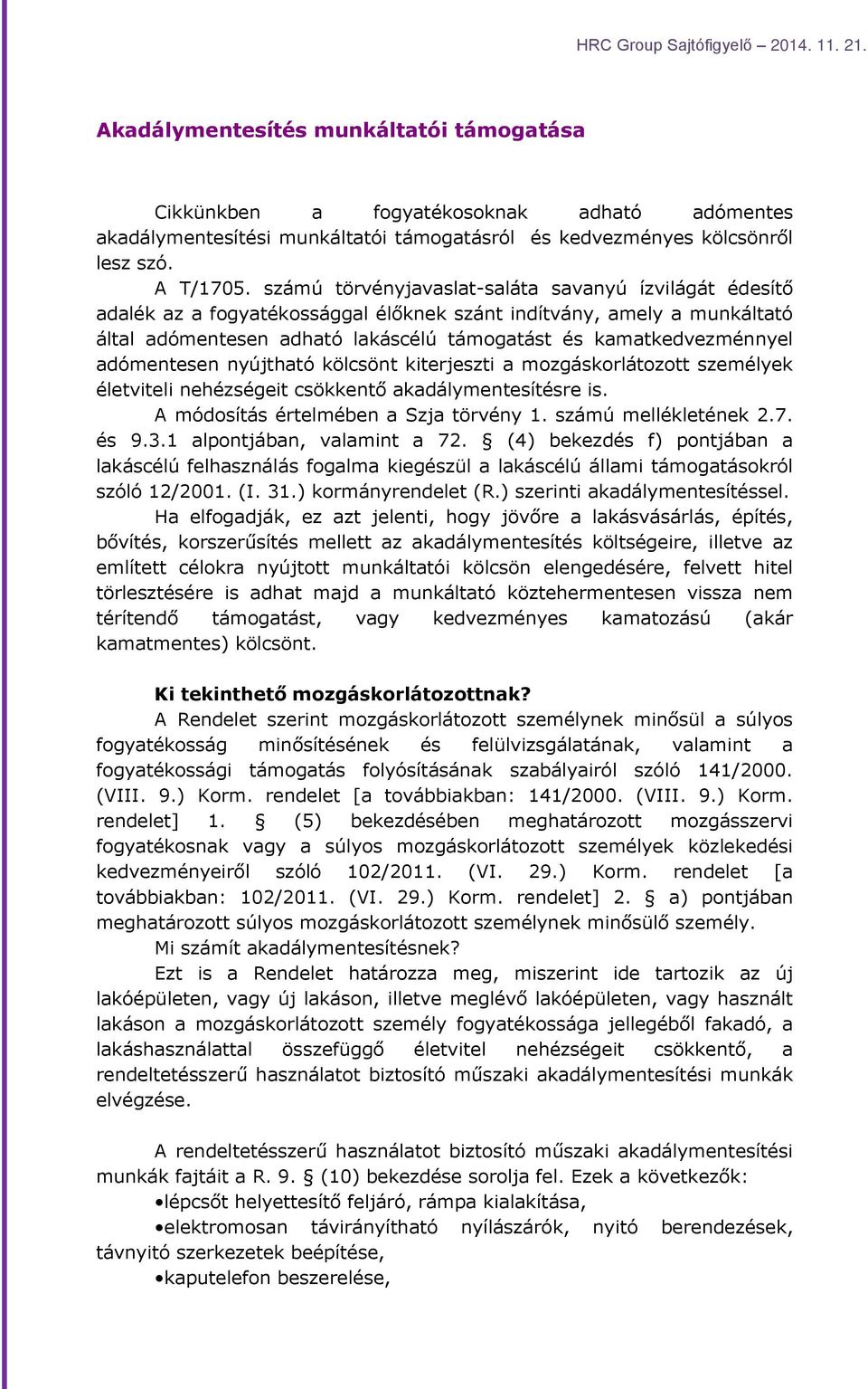 adómentesen nyújtható kölcsönt kiterjeszti a mozgáskorlátozott személyek életviteli nehézségeit csökkentő akadálymentesítésre is. A módosítás értelmében a Szja törvény 1. számú mellékletének 2.7.