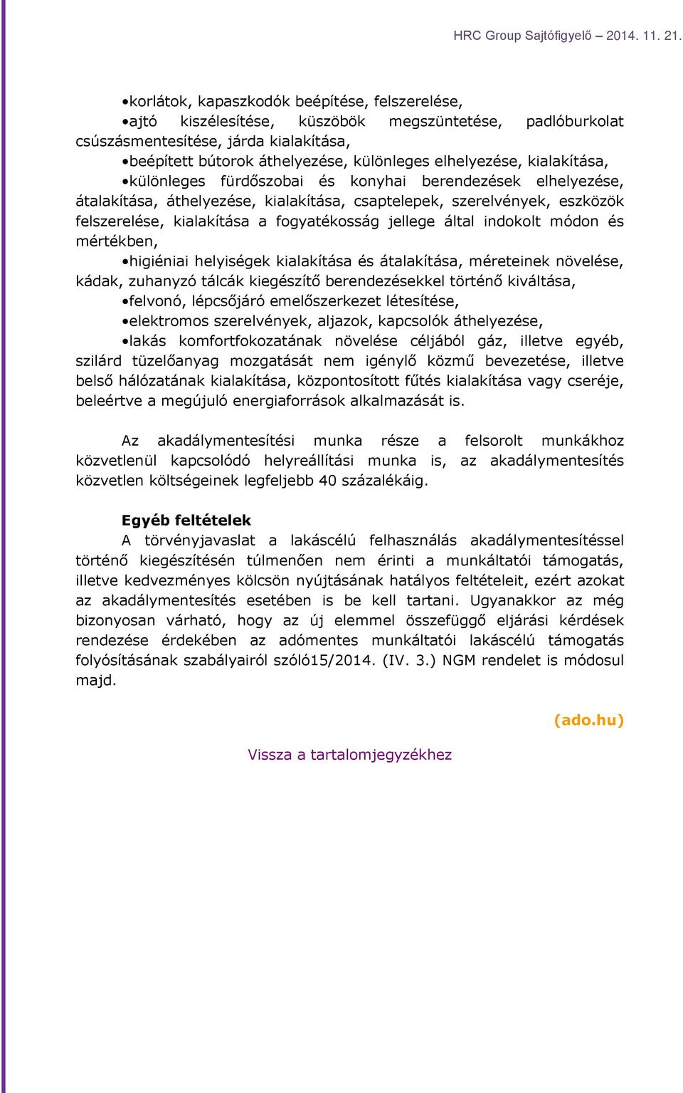 által indokolt módon és mértékben, higiéniai helyiségek kialakítása és átalakítása, méreteinek növelése, kádak, zuhanyzó tálcák kiegészítő berendezésekkel történő kiváltása, felvonó, lépcsőjáró