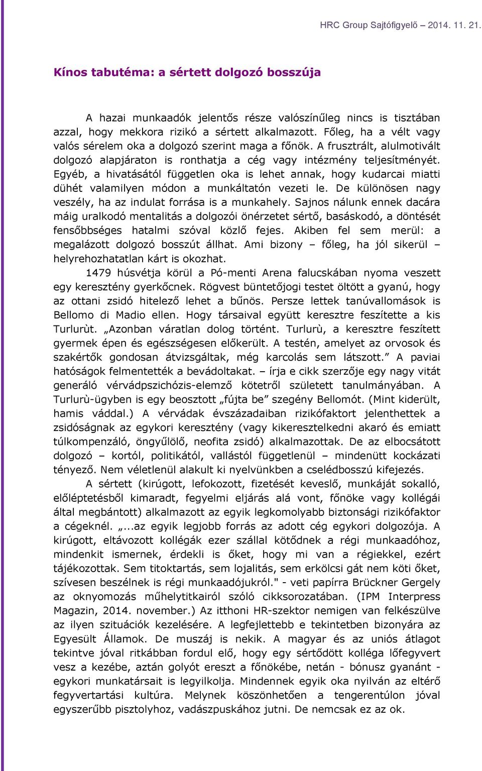 Egyéb, a hivatásától független oka is lehet annak, hogy kudarcai miatti dühét valamilyen módon a munkáltatón vezeti le. De különösen nagy veszély, ha az indulat forrása is a munkahely.