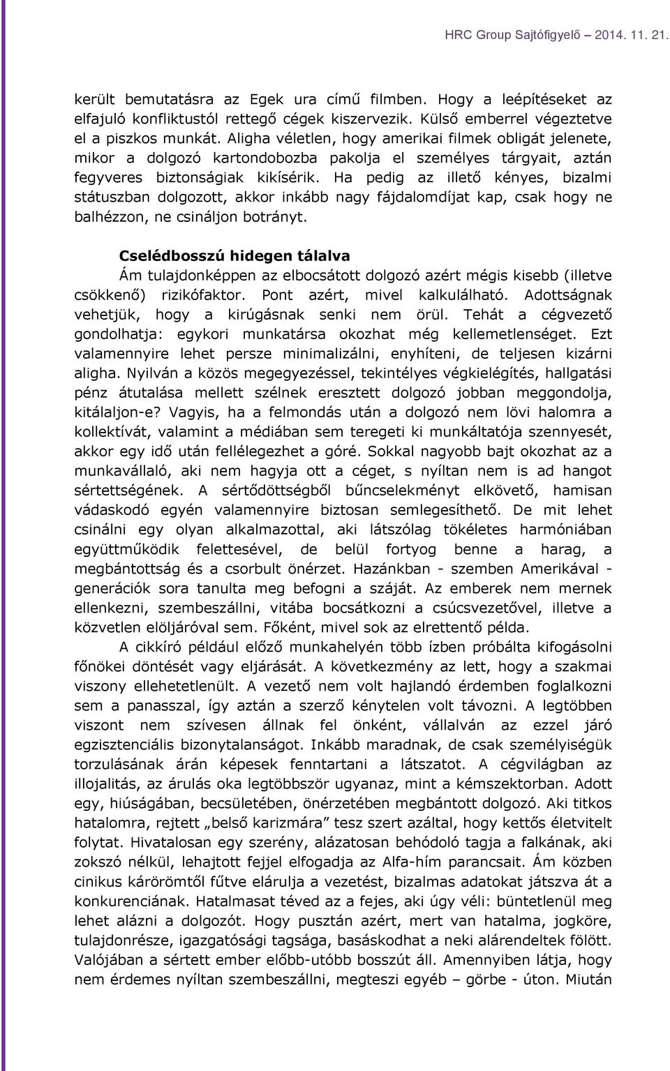 Ha pedig az illető kényes, bizalmi státuszban dolgozott, akkor inkább nagy fájdalomdíjat kap, csak hogy ne balhézzon, ne csináljon botrányt.