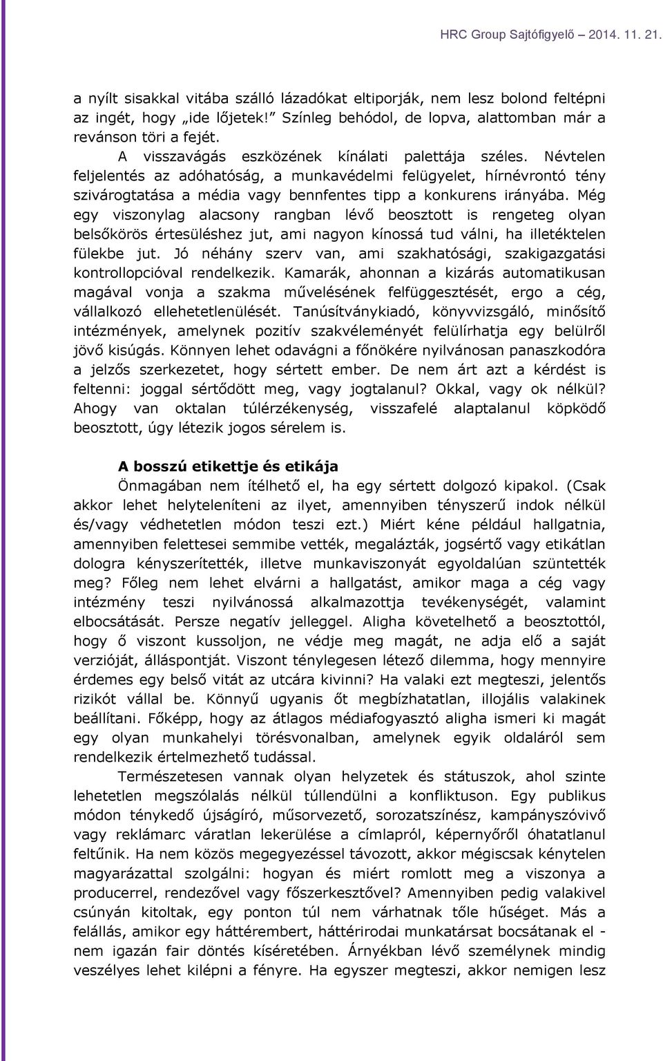 Még egy viszonylag alacsony rangban lévő beosztott is rengeteg olyan belsőkörös értesüléshez jut, ami nagyon kínossá tud válni, ha illetéktelen fülekbe jut.