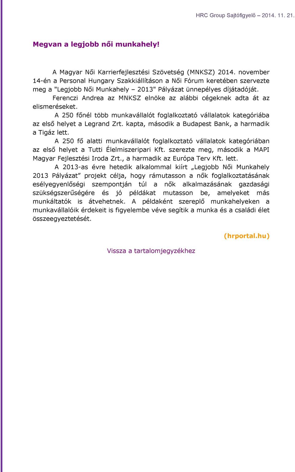 Ferenczi Andrea az MNKSZ elnöke az alábbi cégeknek adta át az elismeréseket. A 250 főnél több munkavállalót foglalkoztató vállalatok kategóriába az első helyet a Legrand Zrt.