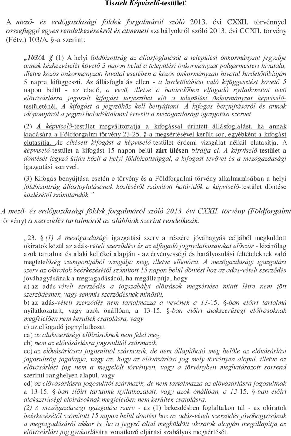 (1) A helyi földbizottság az állásfoglalását a települési önkormányzat jegyzője annak kézhezvételét követő 3 napon belül a települési önkormányzat polgármesteri hivatala, illetve közös önkormányzati