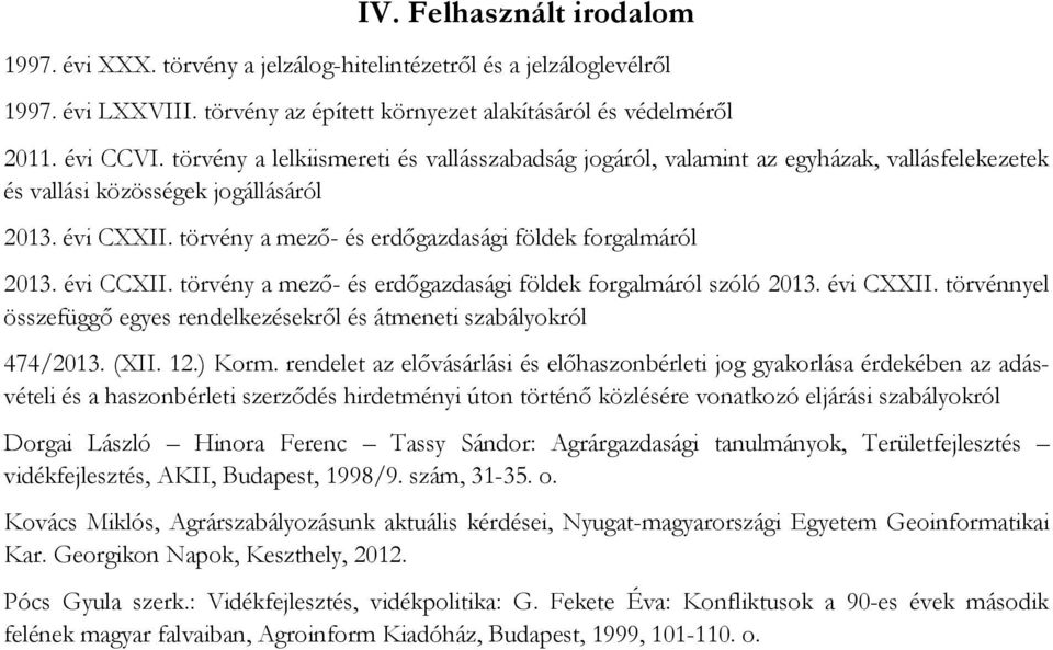 törvény a mező- és erdőgazdasági földek forgalmáról 2013. évi CCXII. törvény a mező- és erdőgazdasági földek forgalmáról szóló 2013. évi CXXII.