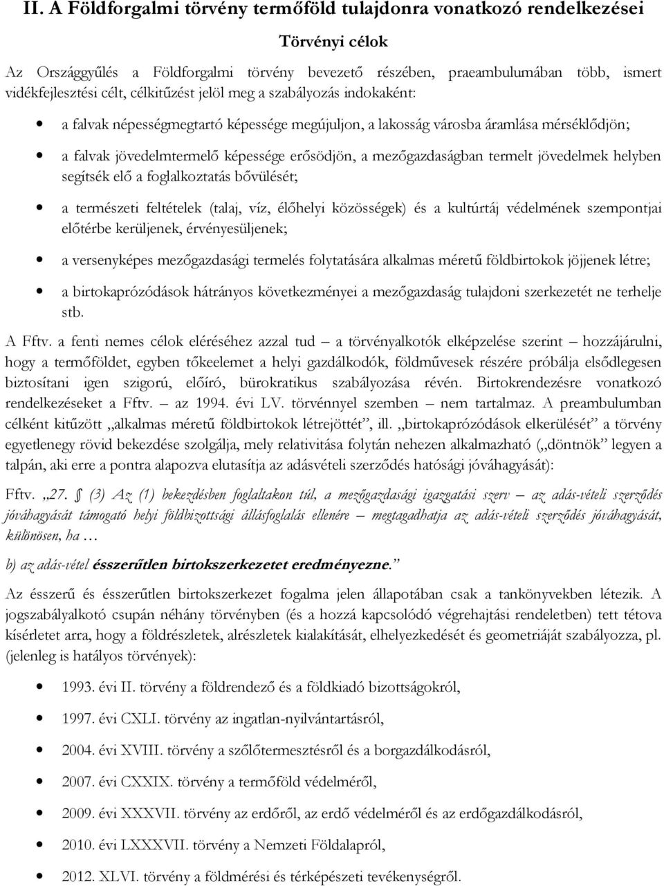 mezőgazdaságban termelt jövedelmek helyben segítsék elő a foglalkoztatás bővülését; a természeti feltételek (talaj, víz, élőhelyi közösségek) és a kultúrtáj védelmének szempontjai előtérbe