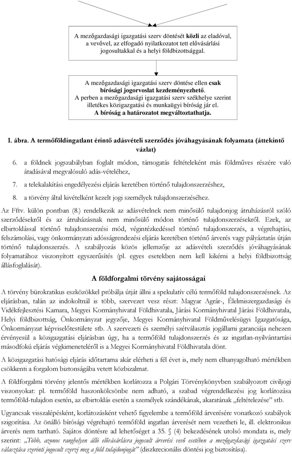 A perben a mezőgazdasági igazgatási szerv székhelye szerint illetékes közigazgatási és munkaügyi bíróság jár el. A bíróság a határozatot megváltoztathatja. 1. ábra.