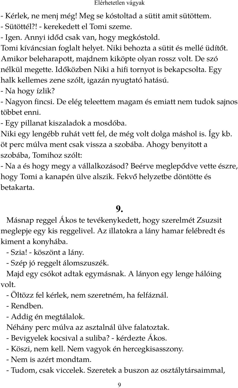 Egy halk kellemes zene szólt, igazán nyugtató hatású. - Na hogy ízlik? - Nagyon fincsi. De elég teleettem magam és emiatt nem tudok sajnos többet enni. - Egy pillanat kiszaladok a mosdóba.