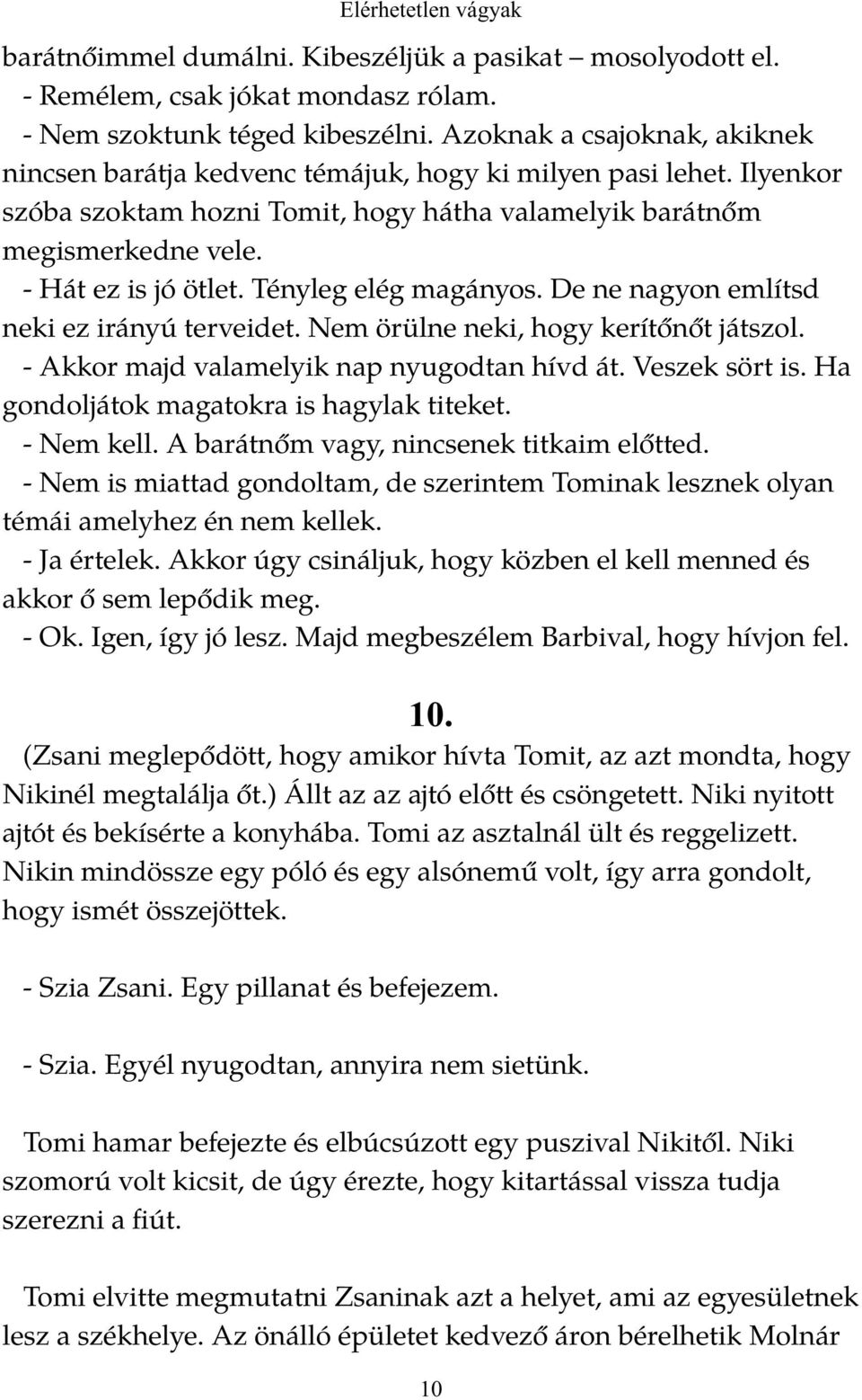 Tényleg elég magányos. De ne nagyon említsd neki ez irányú terveidet. Nem örülne neki, hogy kerítőnőt játszol. - Akkor majd valamelyik nap nyugodtan hívd át. Veszek sört is.