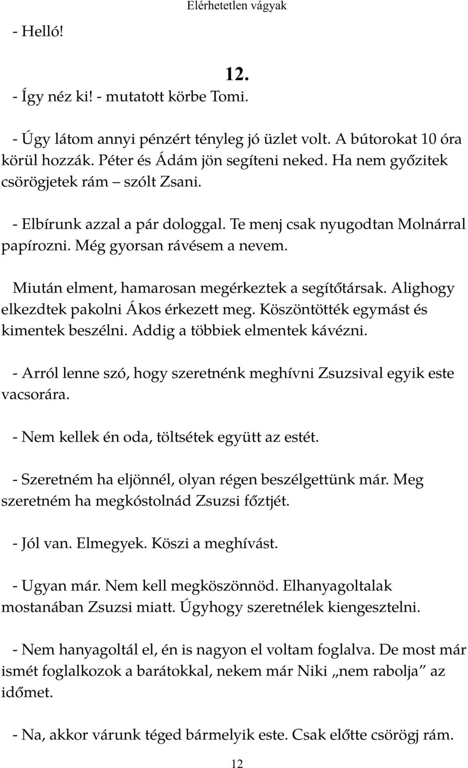 Miután elment, hamarosan megérkeztek a segítőtársak. Alighogy elkezdtek pakolni Ákos érkezett meg. Köszöntötték egymást és kimentek beszélni. Addig a többiek elmentek kávézni.