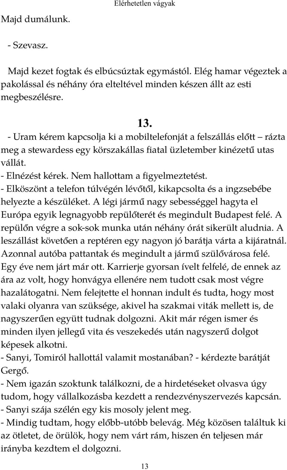 - Uram kérem kapcsolja ki a mobiltelefonját a felszállás előtt rázta meg a stewardess egy körszakállas fiatal üzletember kinézetű utas vállát. - Elnézést kérek. Nem hallottam a figyelmeztetést.