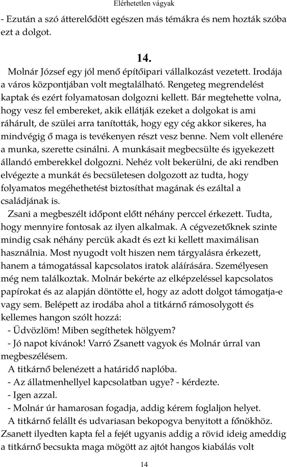 Bár megtehette volna, hogy vesz fel embereket, akik ellátják ezeket a dolgokat is ami ráhárult, de szülei arra tanították, hogy egy cég akkor sikeres, ha mindvégig ő maga is tevékenyen részt vesz