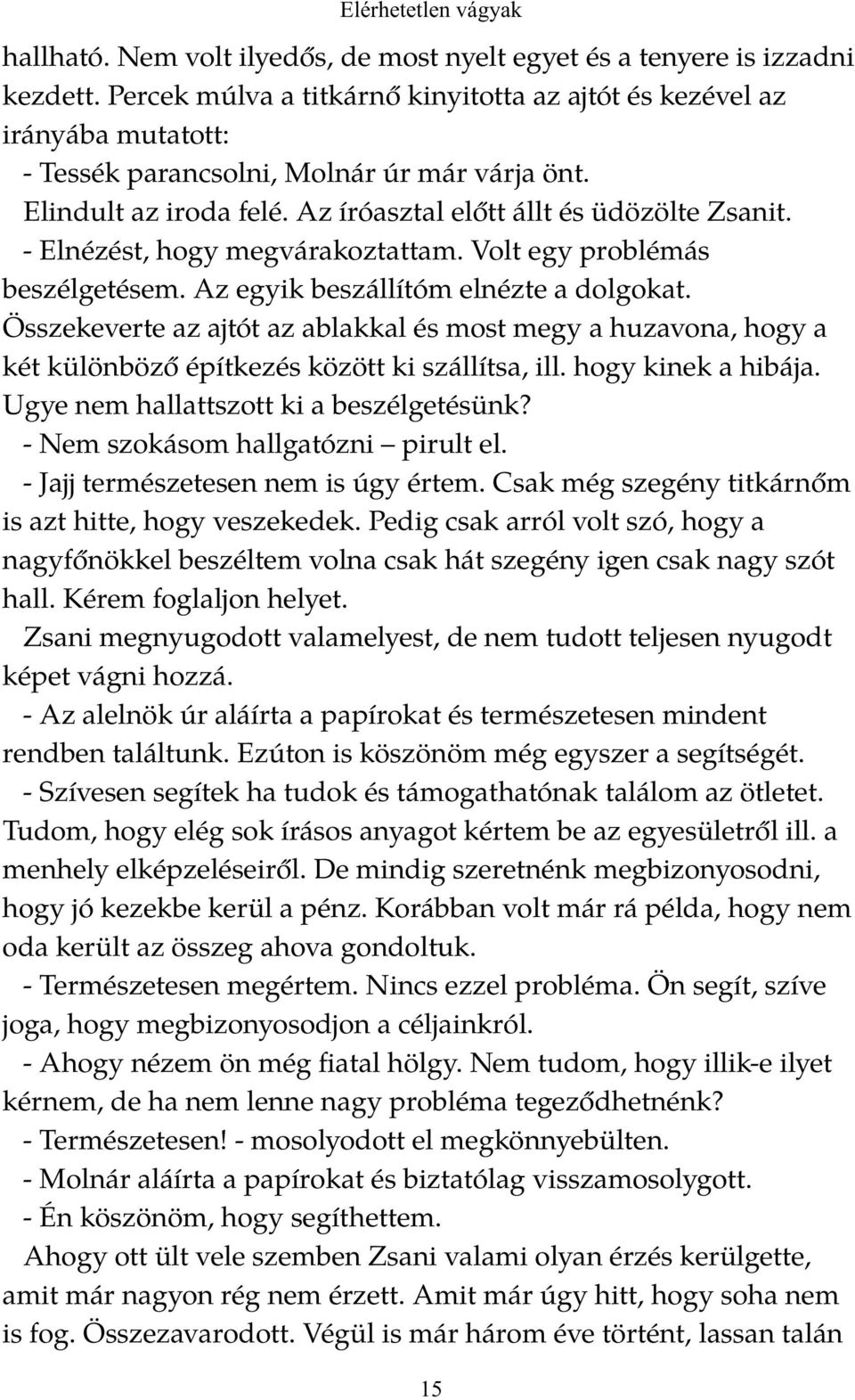 - Elnézést, hogy megvárakoztattam. Volt egy problémás beszélgetésem. Az egyik beszállítóm elnézte a dolgokat.