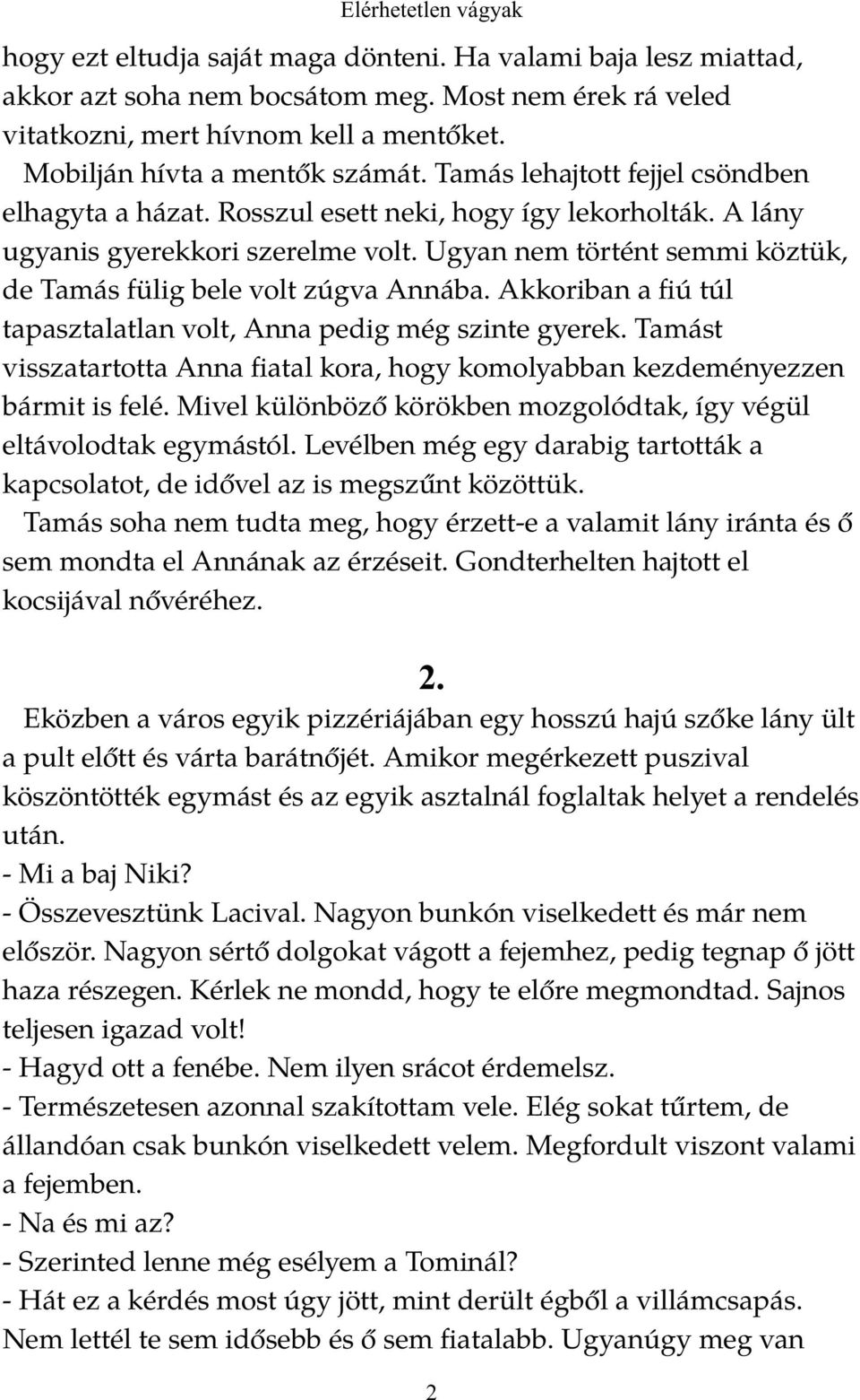 A lány ugyanis gyerekkori szerelme volt. Ugyan nem történt semmi köztük, de Tamás fülig bele volt zúgva Annába. Akkoriban a fiú túl tapasztalatlan volt, Anna pedig még szinte gyerek.