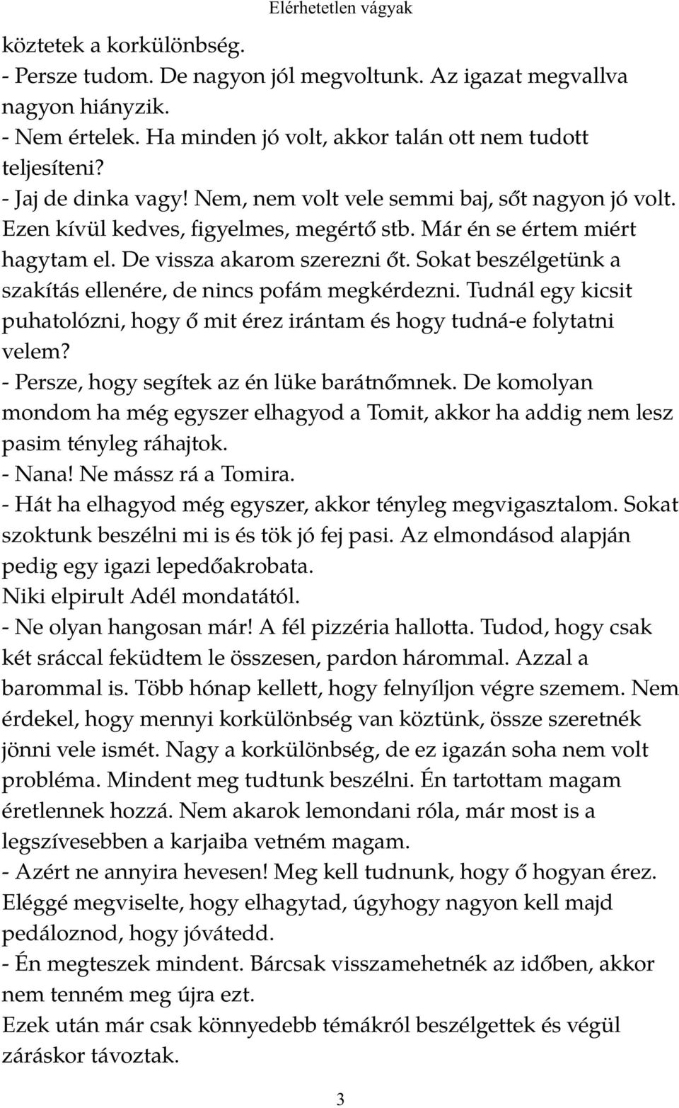 Már én se értem miért hagytam el. De vissza akarom szerezni őt. Sokat beszélgetünk a szakítás ellenére, de nincs pofám megkérdezni.