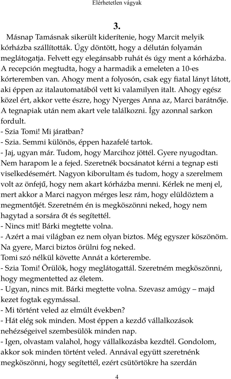 Ahogy egész közel ért, akkor vette észre, hogy Nyerges Anna az, Marci barátnője. A tegnapiak után nem akart vele találkozni. Így azonnal sarkon fordult. - Szia Tomi! Mi járatban? - Szia. Semmi különös, éppen hazafelé tartok.